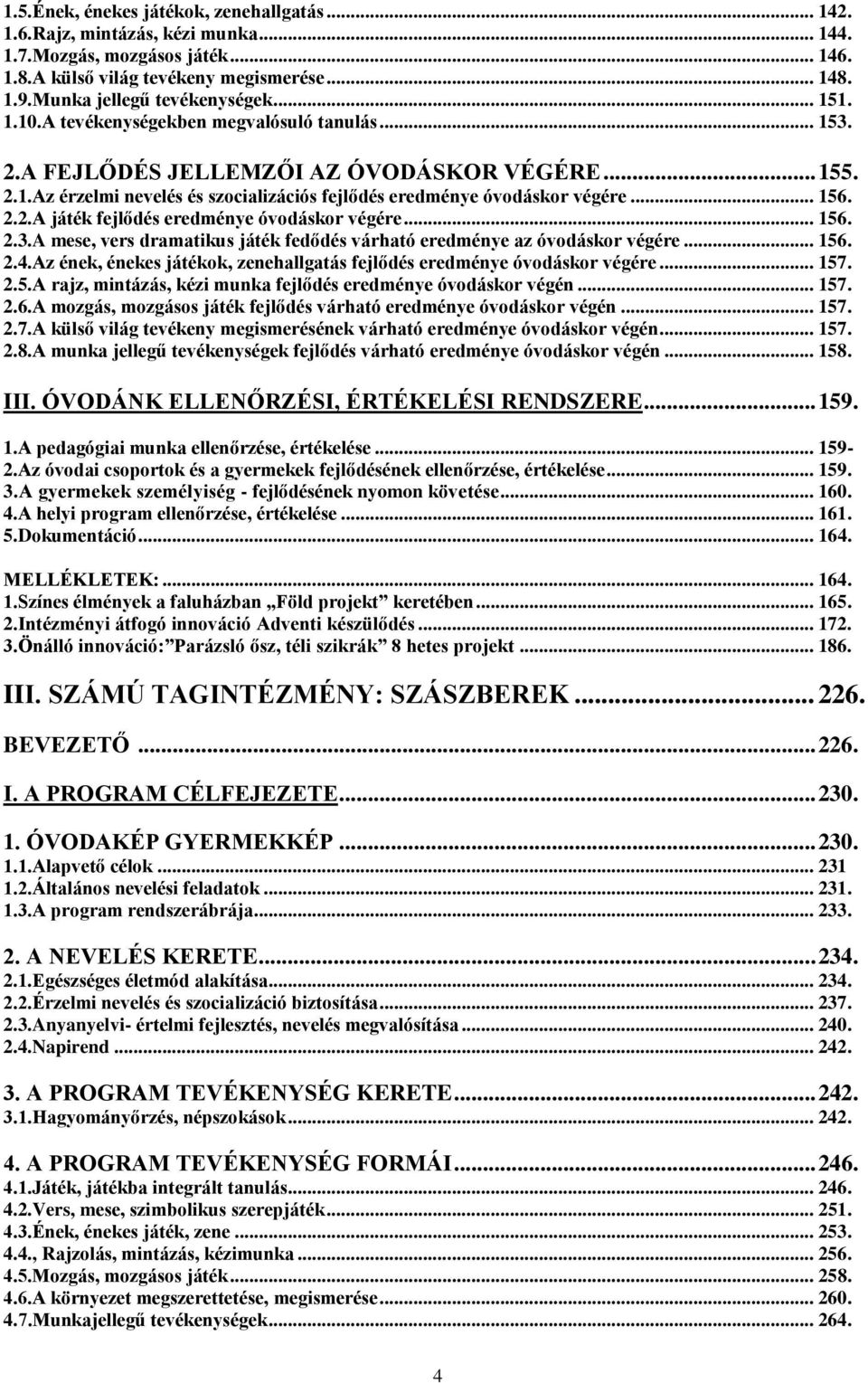 .. 156. 2.2.A játék fejlődés eredménye óvodáskor végére... 156. 2.3.A mese, vers dramatikus játék fedődés várható eredménye az óvodáskor végére... 156. 2.4.