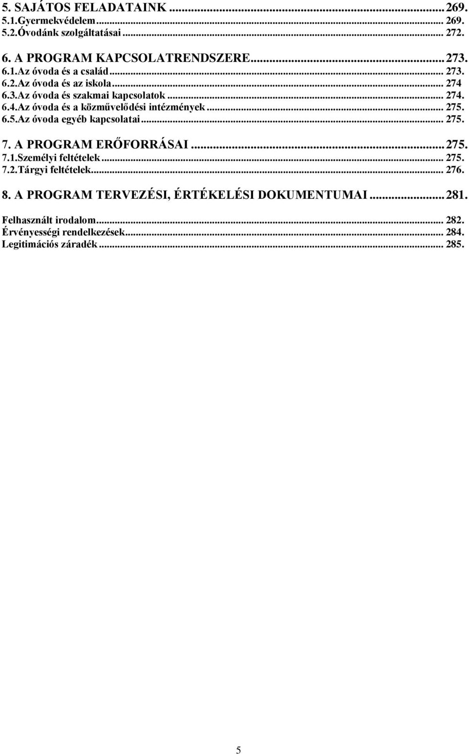 6.5.Az óvoda egyéb kapcsolatai... 275. 7. A PROGRAM ERŐFORRÁSAI... 275. 7.1.Személyi feltételek... 275. 7.2.Tárgyi feltételek... 276. 8.