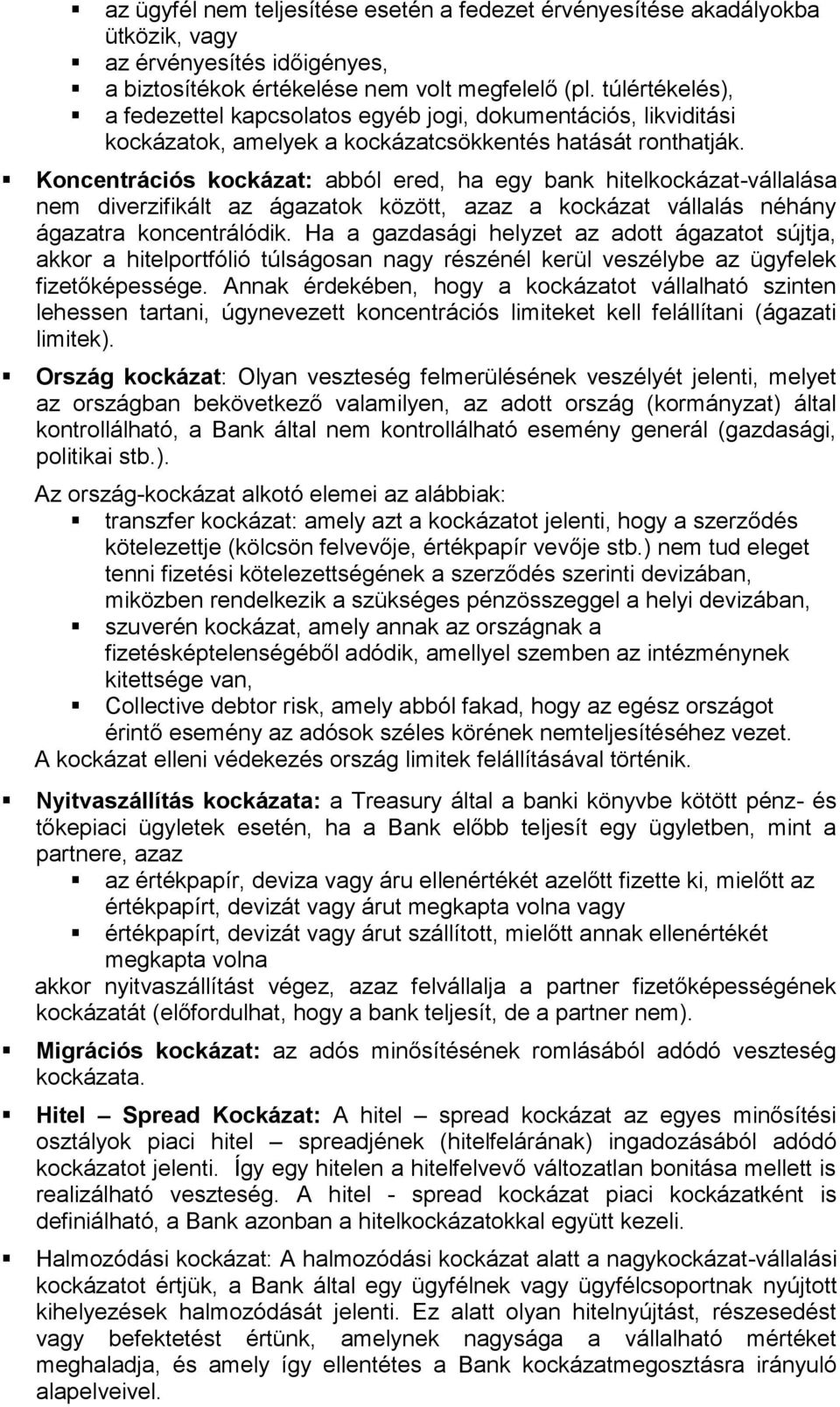 Koncentrációs kockázat: abból ered, ha egy bank hitelkockázat-vállalása nem diverzifikált az ágazatok között, azaz a kockázat vállalás néhány ágazatra koncentrálódik.