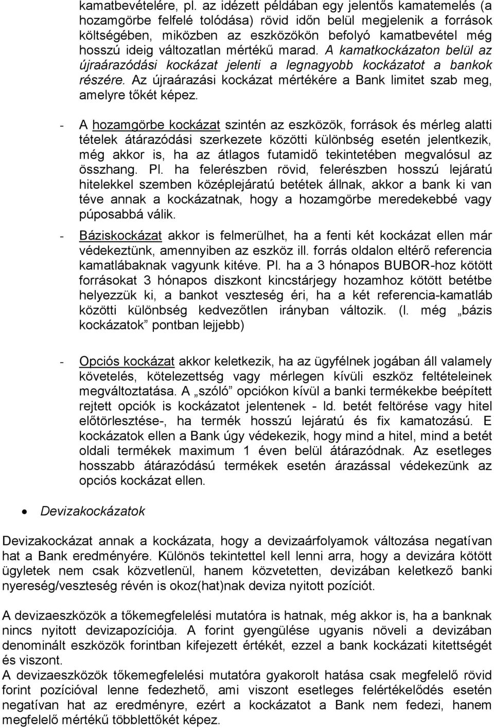 változatlan mértékű marad. A kamatkockázaton belül az újraárazódási kockázat jelenti a legnagyobb kockázatot a bankok részére.