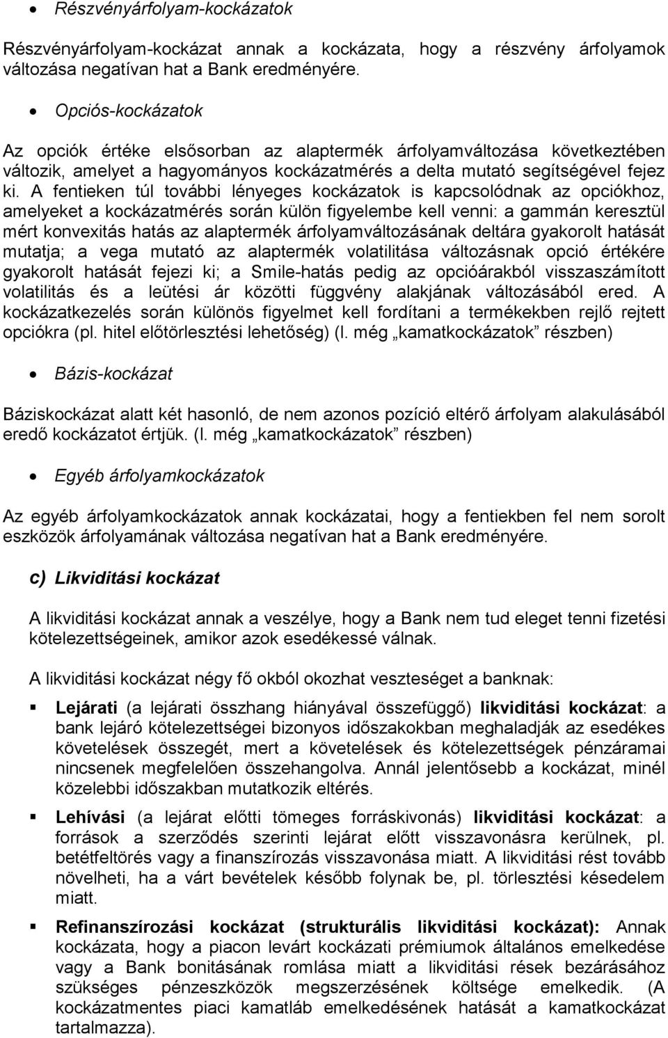 A fentieken túl további lényeges kockázatok is kapcsolódnak az opciókhoz, amelyeket a kockázatmérés során külön figyelembe kell venni: a gammán keresztül mért konvexitás hatás az alaptermék