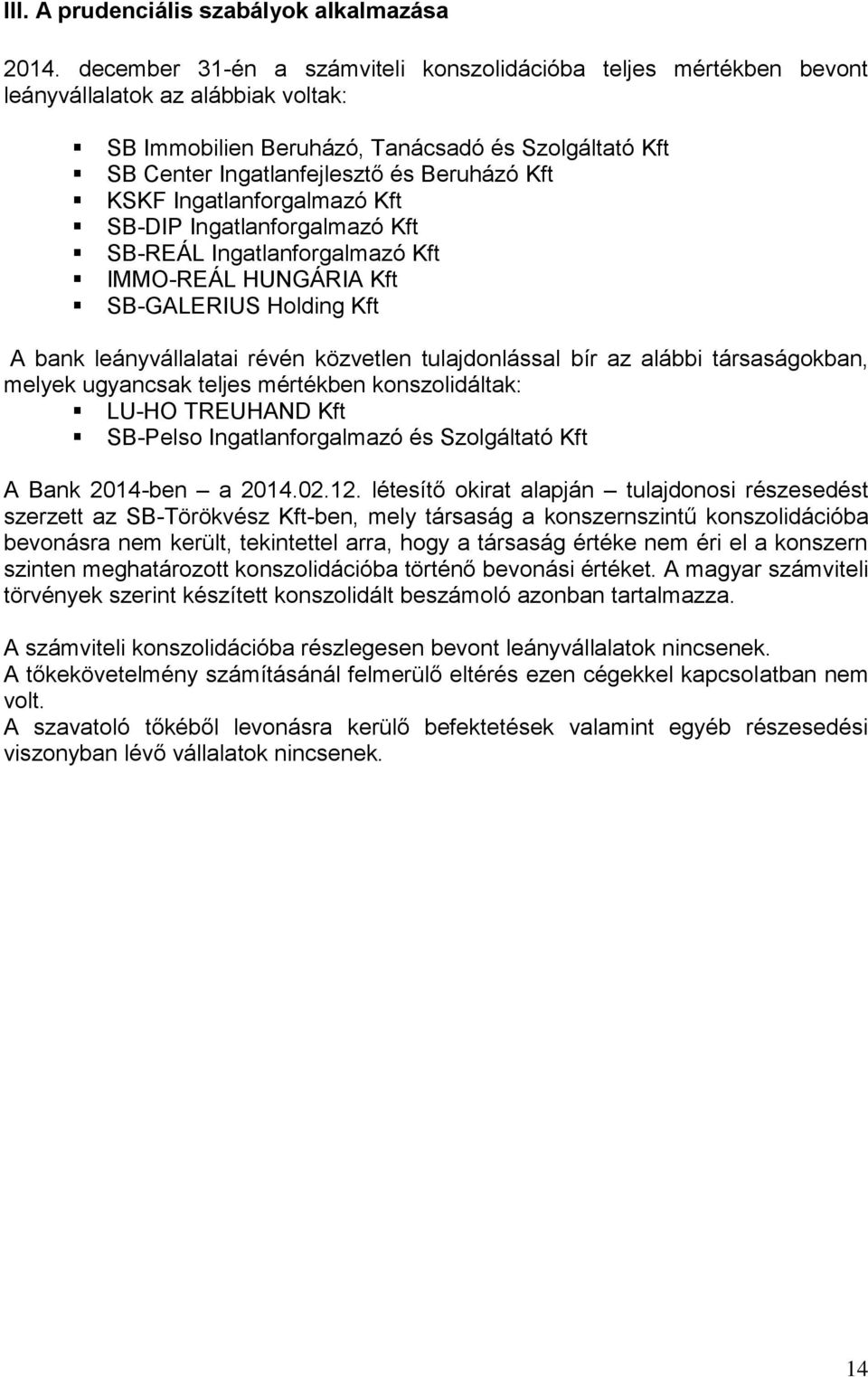 Kft KSKF Ingatlanforgalmazó Kft SB-DIP Ingatlanforgalmazó Kft SB-REÁL Ingatlanforgalmazó Kft IMMO-REÁL HUNGÁRIA Kft SB-GALERIUS Holding Kft A bank leányvállalatai révén közvetlen tulajdonlással bír