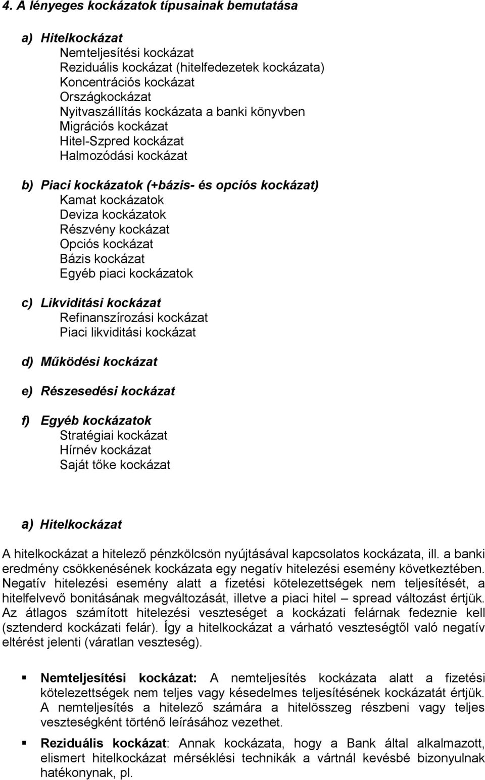 Bázis kockázat Egyéb piaci kockázatok c) Likviditási kockázat Refinanszírozási kockázat Piaci likviditási kockázat d) Működési kockázat e) Részesedési kockázat f) Egyéb kockázatok Stratégiai kockázat