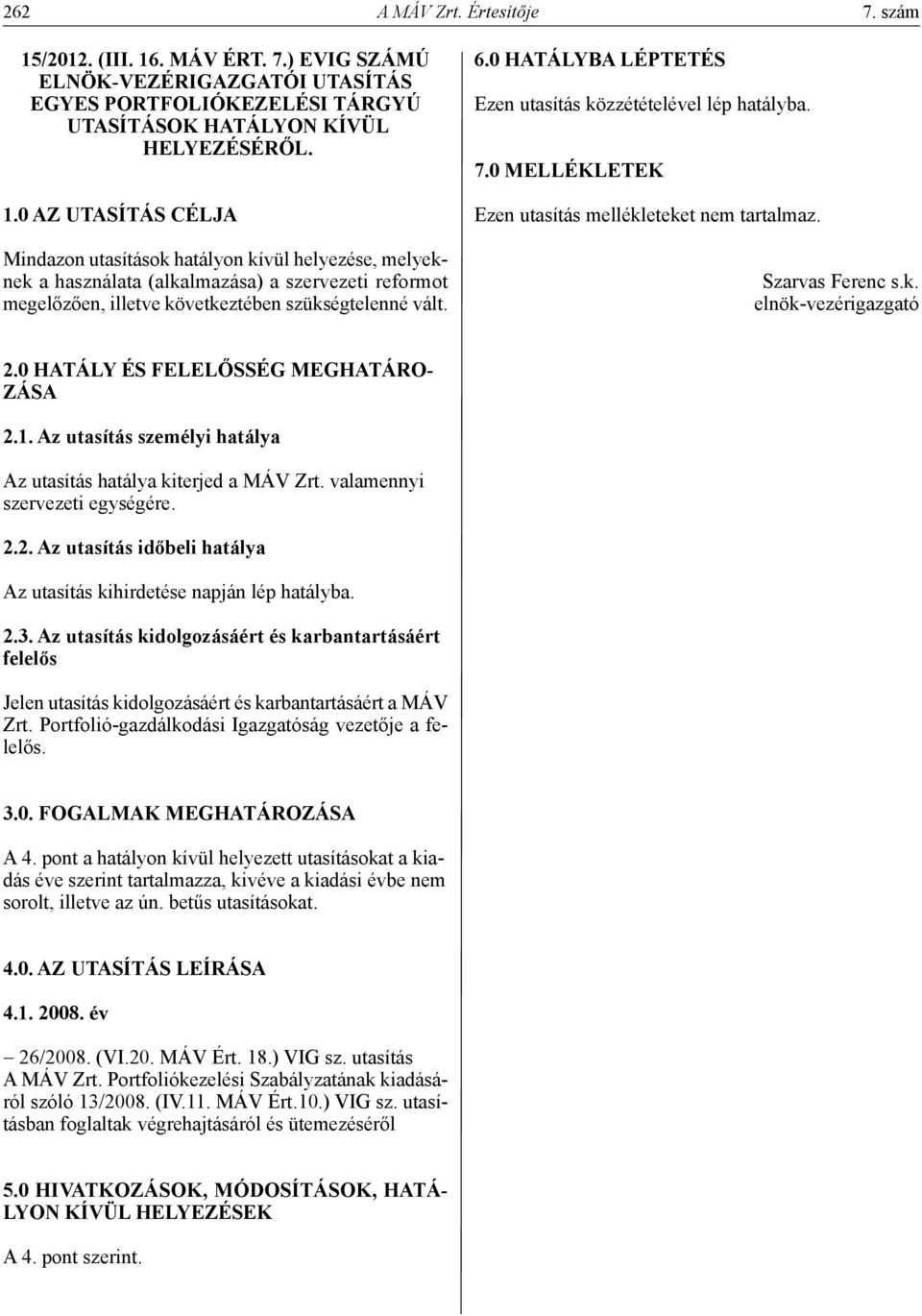 6.0 hatályba LÉpTETÉs Ezen utasítás közzétételével lép hatályba. 7.0 MELLÉkLETEk Ezen utasítás mellékleteket nem tartalmaz. Szarvas Ferenc s.k. elnök-vezérigazgató 2.