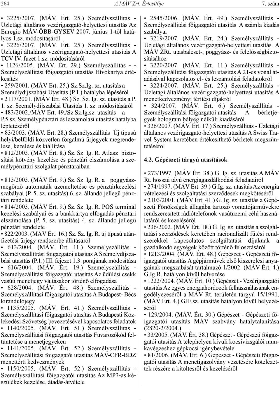 ) Személyszállítás - - Személyszállítási főigazgatói utasítás Hívókártya értékesítés 259/2001. (MÁV Ért. 25.) Sz.Sz.Ig. sz. utasítás a Személydíjszabási Utasítás (P.1.) hatályba lépéséről 2117/2001.