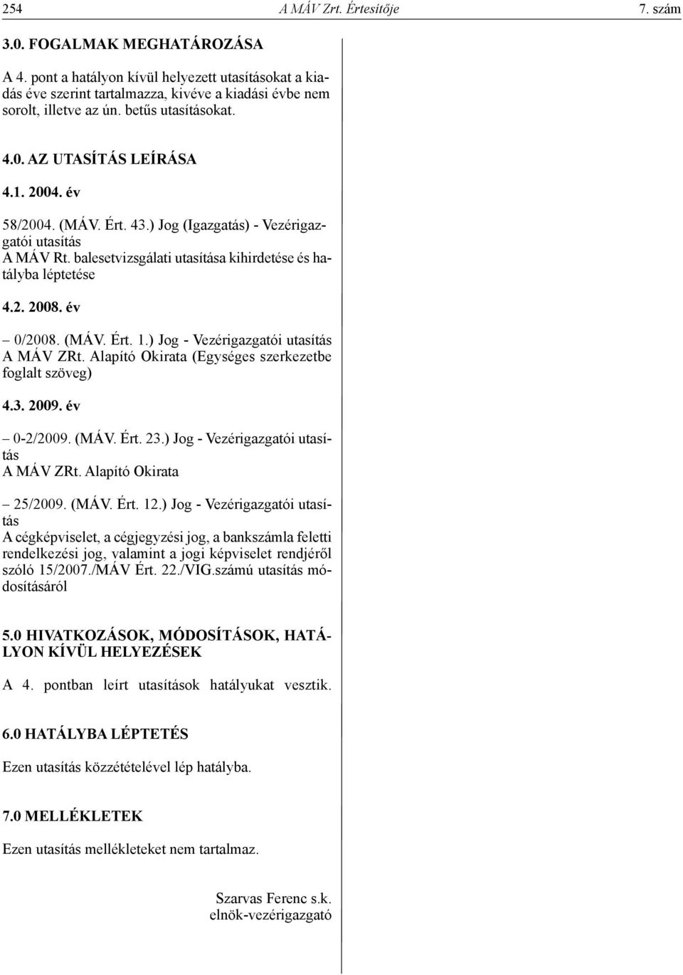 2. 2008. év 0/2008. (MÁV. Ért. 1.) Jog - Vezérigazgatói utasítás A MÁV ZRt. Alapító Okirata (Egységes szerkezetbe foglalt szöveg) 4.3. 2009. év 0-2/2009. (MÁV. Ért. 23.