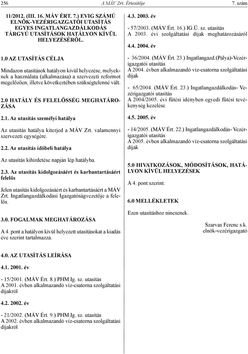 2.0 hatály És FELELőssÉG MEGhATÁROzÁsA 2.1. Az utasítás személyi hatálya szervezeti egységére. 2.2. Az utasítás időbeli hatálya Az utasítás kihirdetése napján lép hatályba. 2.3.