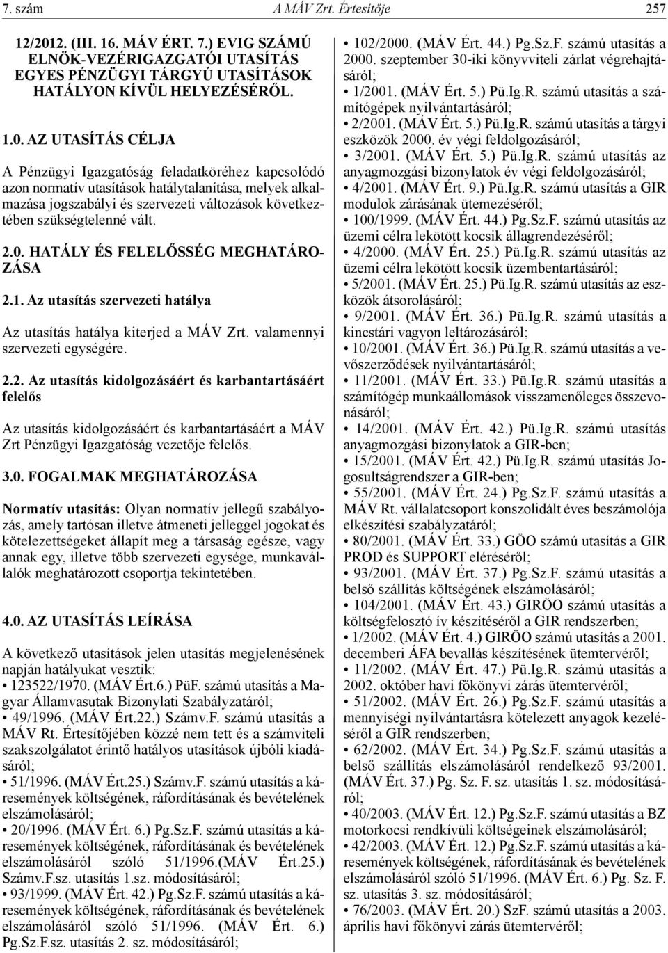 Az UTAsíTÁs CÉLJA A Pénzügyi Igazgatóság feladatköréhez kapcsolódó azon normatív utasítások hatálytalanítása, melyek alkalmazása jogszabályi és szervezeti változások következtében szükségtelenné vált.