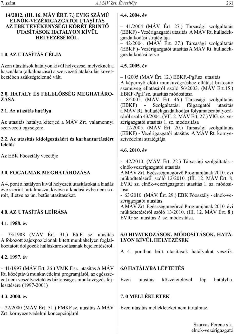 pont a hatályon kívül helyezett utasításokat a kiadás éve szerint tartalmazza, kivéve a kiadási évbe nem sorolt, illetve az ún. betűs utasításokat. 4.0. Az UTAsíTÁs LEíRÁsA 4.1. 1988.