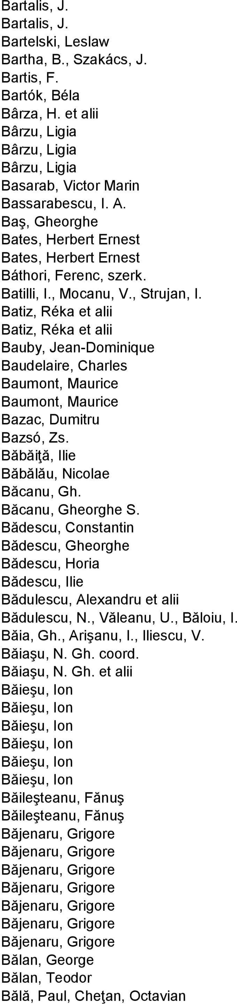 Batiz, Réka et alii Batiz, Réka et alii Bauby, Jean-Dominique Baudelaire, Charles Baumont, Maurice Baumont, Maurice Bazac, Dumitru Bazsó, Zs. Băbăiţă, Ilie Băbălău, Nicolae Băcanu, Gh.