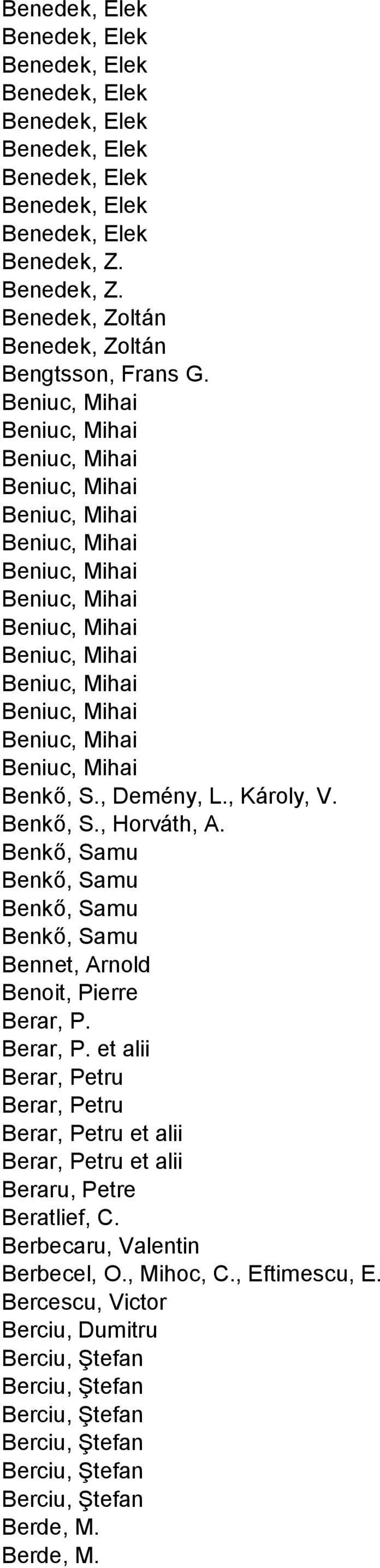 Benkő, S., Demény, L., Károly, V. Benkő, S., Horváth, A. Benkő, Samu Benkő, Samu Benkő, Samu Benkő, Samu Bennet, Arnold Benoit, Pierre Berar, P.