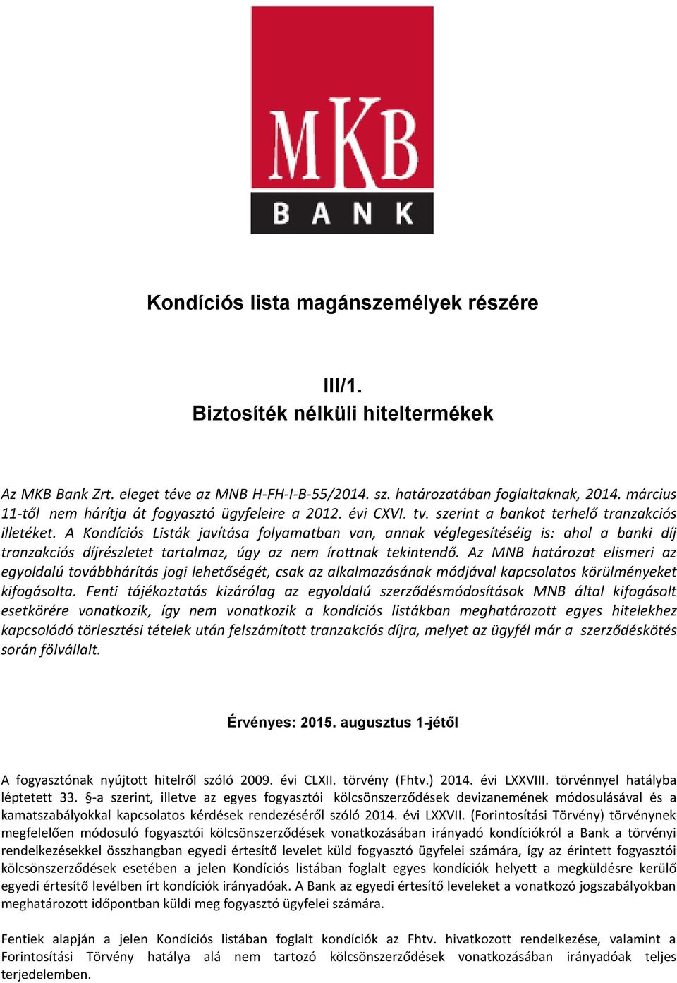 A Kondíciós Listák javítása folyamatban van, annak véglegesítéséig is: ahol a banki díj tranzakciós díjrészletet tartalmaz, úgy az nem írottnak tekintendő.