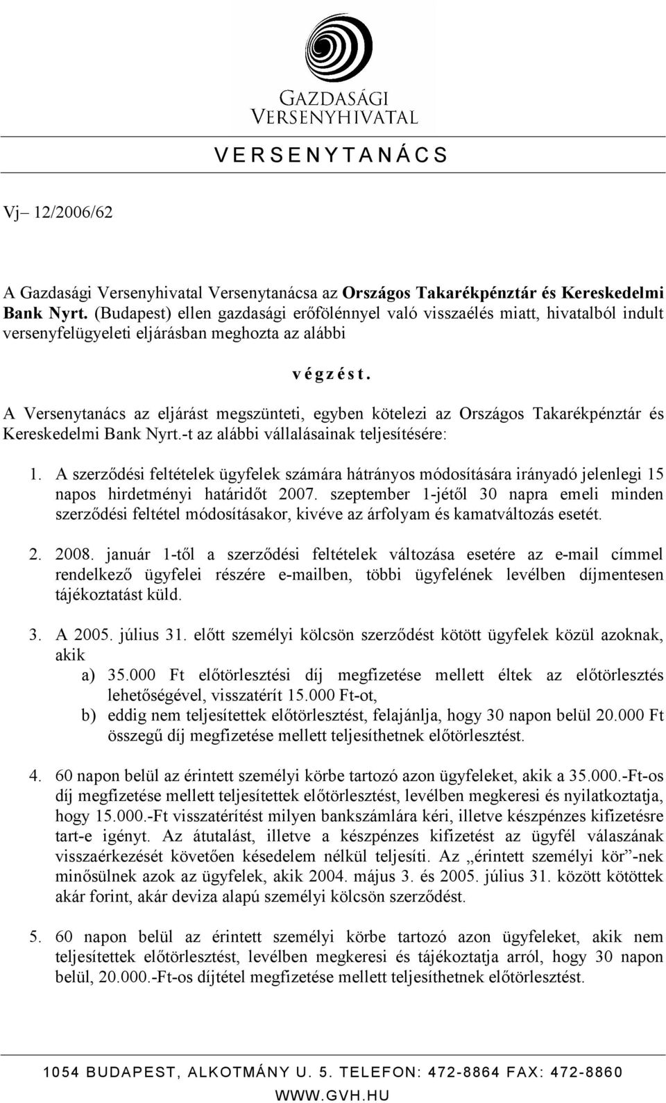 A Versenytanács az eljárást megszünteti, egyben kötelezi az Országos Takarékpénztár és Kereskedelmi Bank Nyrt.-t az alábbi vállalásainak teljesítésére: 1.