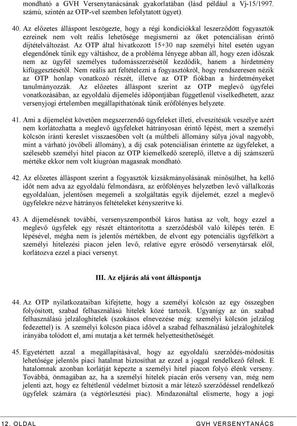 Az OTP által hivatkozott 15+30 nap személyi hitel esetén ugyan elegendőnek tűnik egy váltáshoz, de a probléma lényege abban áll, hogy ezen időszak nem az ügyfél személyes tudomásszerzésétől kezdődik,