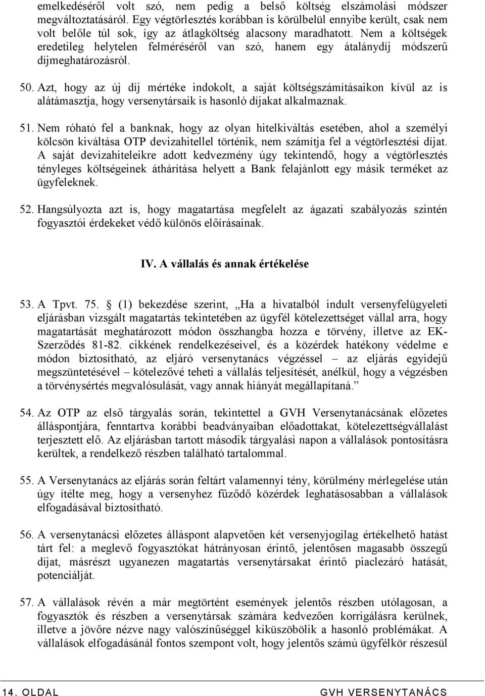 Nem a költségek eredetileg helytelen felméréséről van szó, hanem egy átalánydíj módszerű díjmeghatározásról. 50.