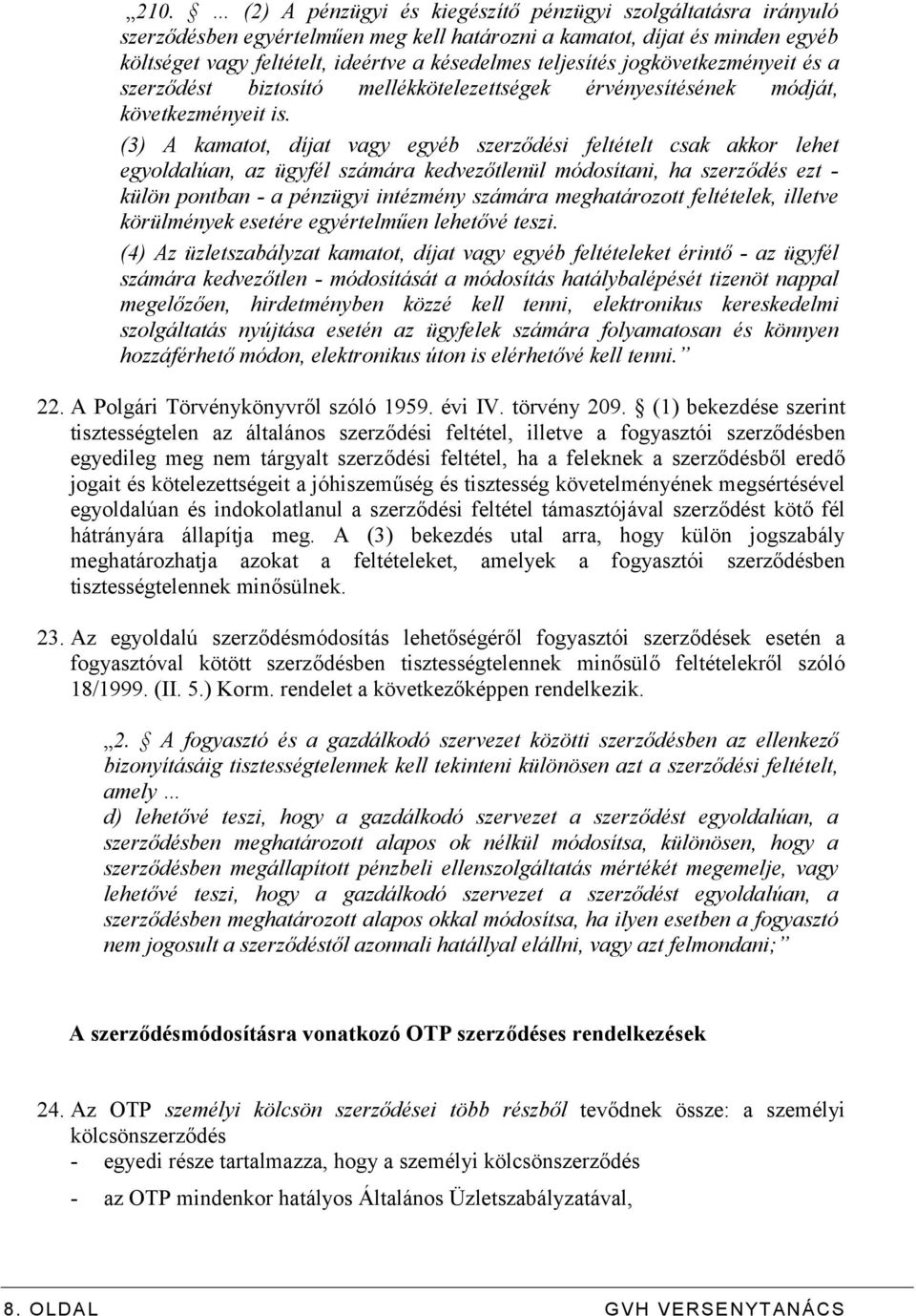 (3) A kamatot, díjat vagy egyéb szerződési feltételt csak akkor lehet egyoldalúan, az ügyfél számára kedvezőtlenül módosítani, ha szerződés ezt - külön pontban - a pénzügyi intézmény számára