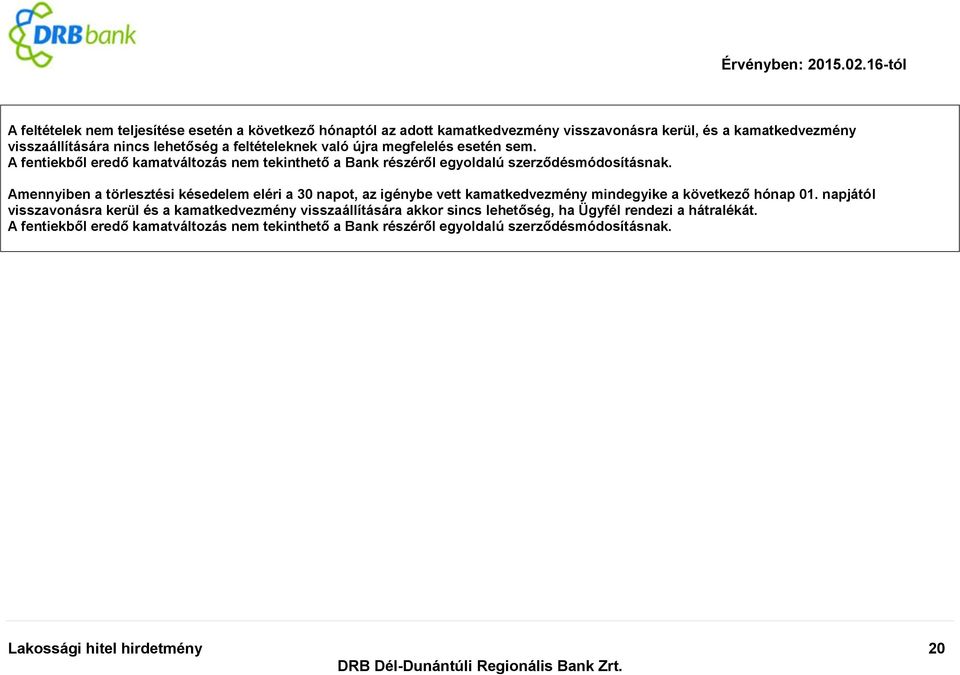 Amennyiben a törlesztési késedelem eléri a 30 napot, az igénybe vett kamatkedvezmény mindegyike a következő hónap 01.