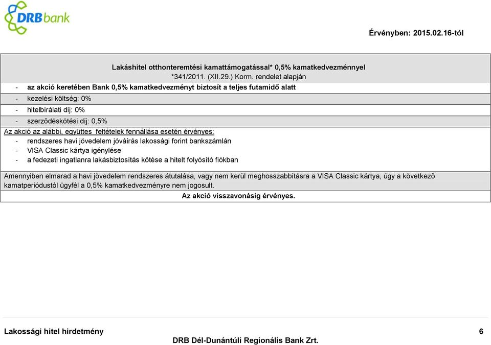 alábbi, együttes feltételek fennállása esetén érvényes: - rendszeres havi jövedelem jóváírás lakossági forint bankszámlán - VISA Classic kártya igénylése - a fedezeti ingatlanra