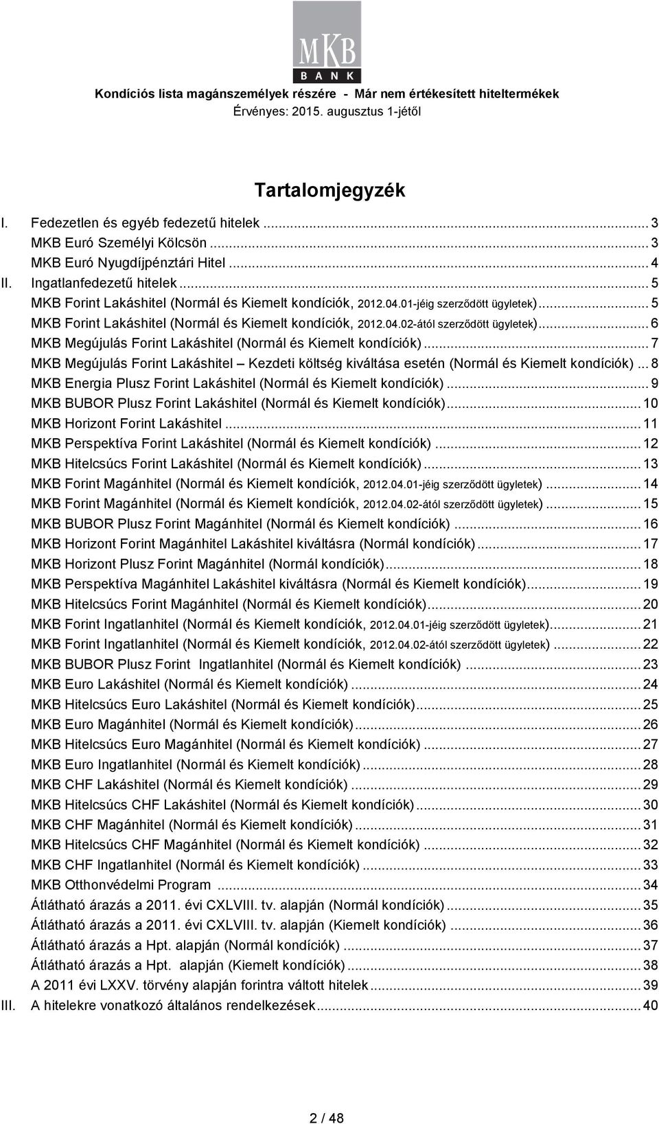 .. 6 MKB Megújulás Forint Lakáshitel ( és kondíciók)... 7 MKB Megújulás Forint Lakáshitel Kezdeti költség kiváltása ( és kondíciók)... 8 MKB Energia Plusz Forint Lakáshitel ( és kondíciók).