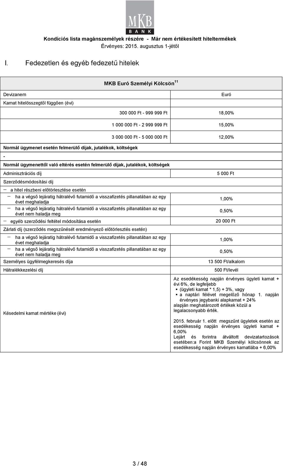 lejáratig hátralévő futamidő a visszafizetés pillanatában az egy évet meghaladja ha a végső lejáratig hátralévő futamidő a visszafizetés pillanatában az egy évet nem haladja meg egyéb szerződési