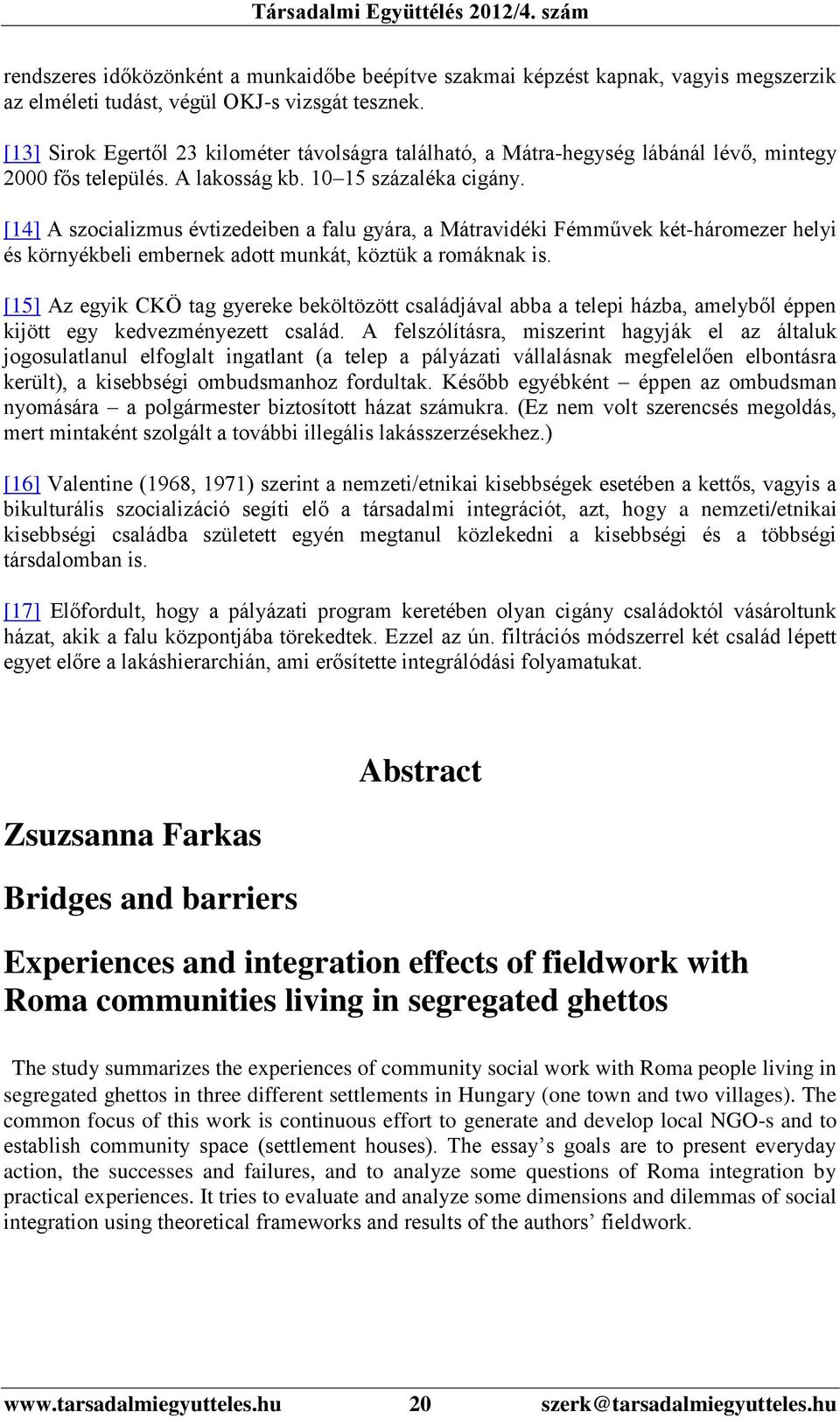 [14] A szocializmus évtizedeiben a falu gyára, a Mátravidéki Fémművek két-háromezer helyi és környékbeli embernek adott munkát, köztük a romáknak is.