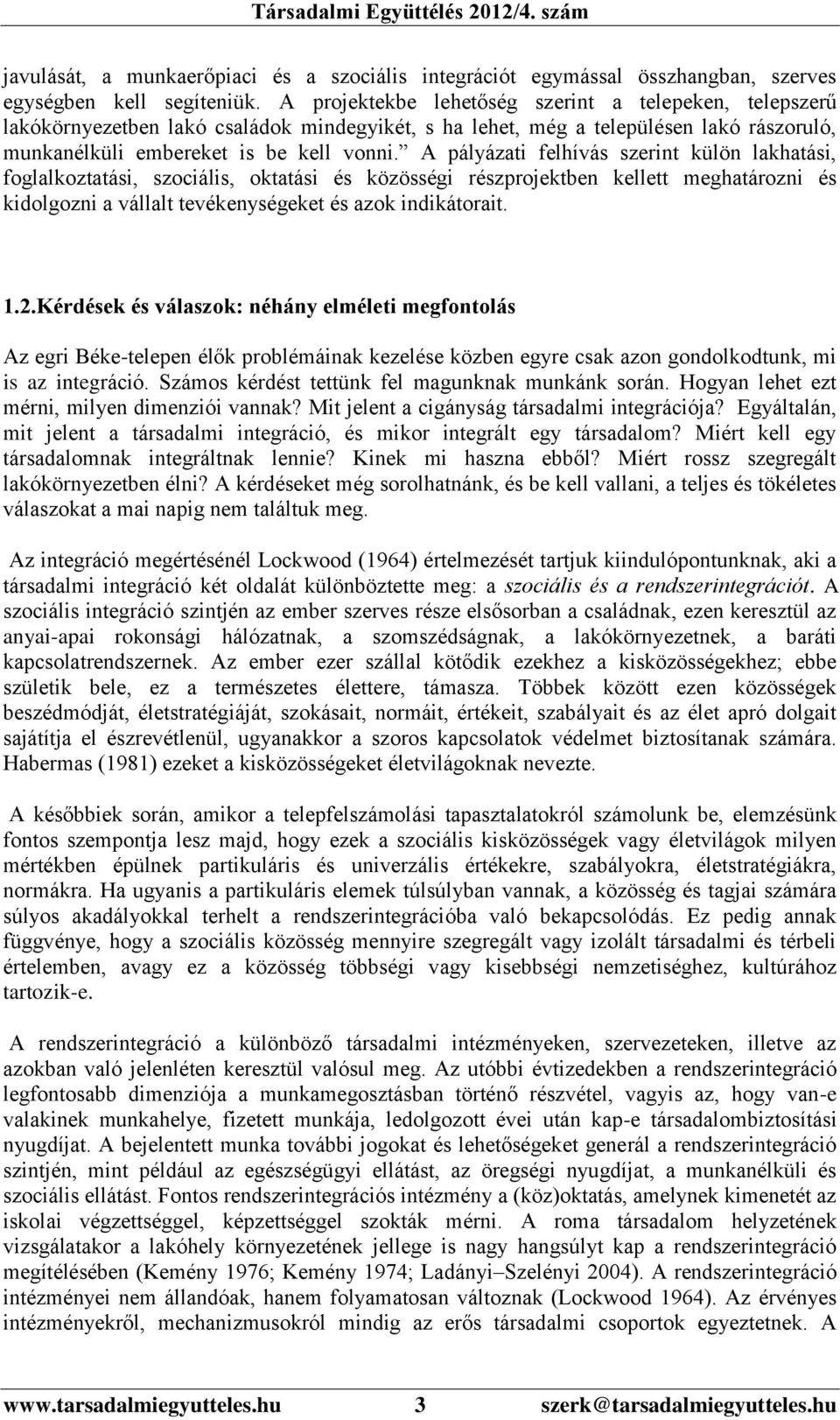 A pályázati felhívás szerint külön lakhatási, foglalkoztatási, szociális, oktatási és közösségi részprojektben kellett meghatározni és kidolgozni a vállalt tevékenységeket és azok indikátorait. 1.2.