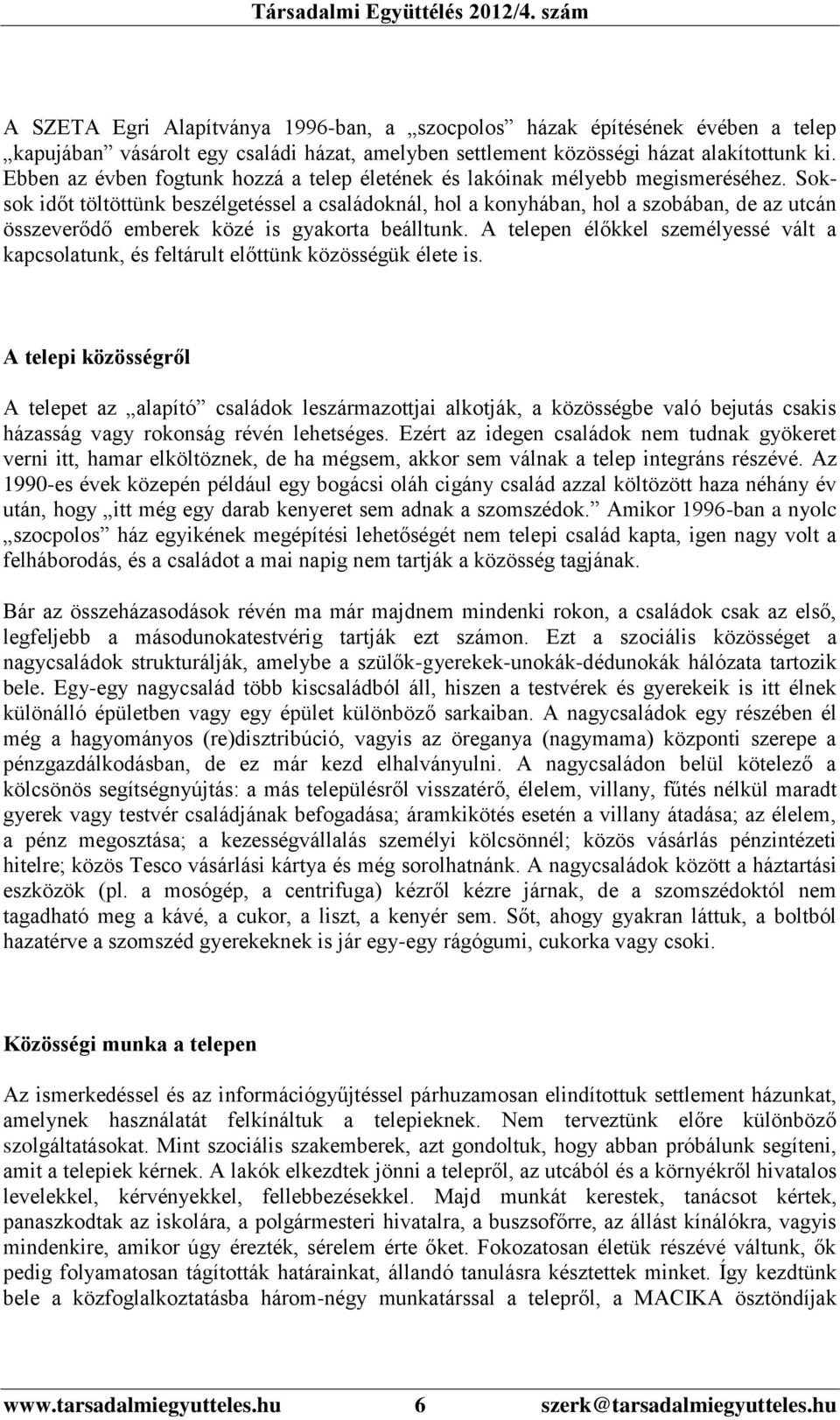 Soksok időt töltöttünk beszélgetéssel a családoknál, hol a konyhában, hol a szobában, de az utcán összeverődő emberek közé is gyakorta beálltunk.