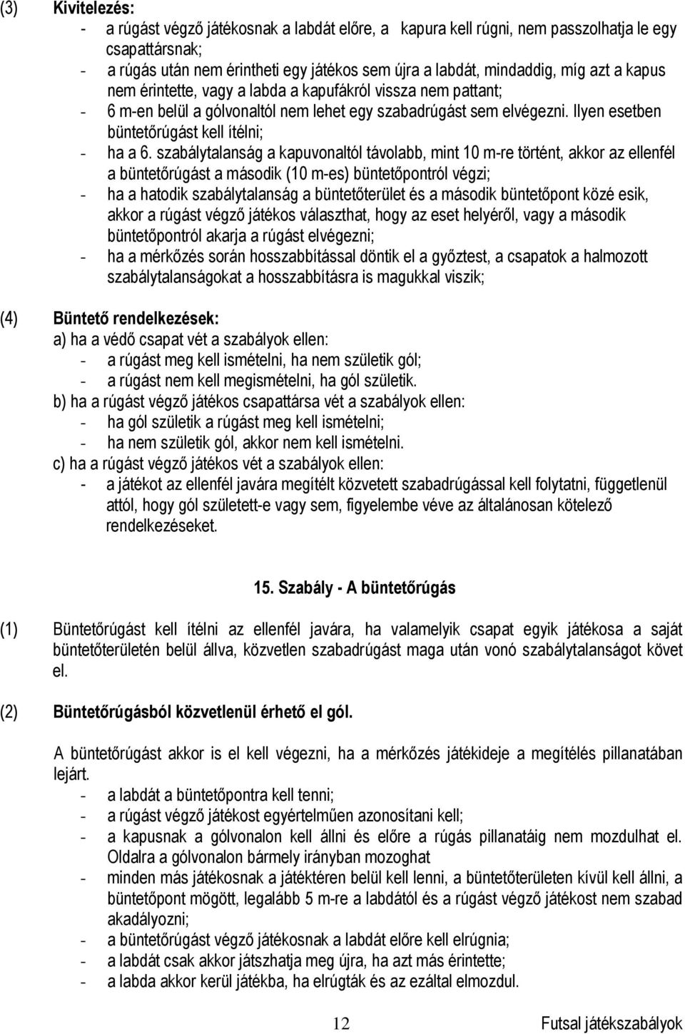 szabálytalanság a kapuvonaltól távolabb, mint 10 m-re történt, akkor az ellenfél a büntetőrúgást a második (10 m-es) büntetőpontról végzi; - ha a hatodik szabálytalanság a büntetőterület és a második