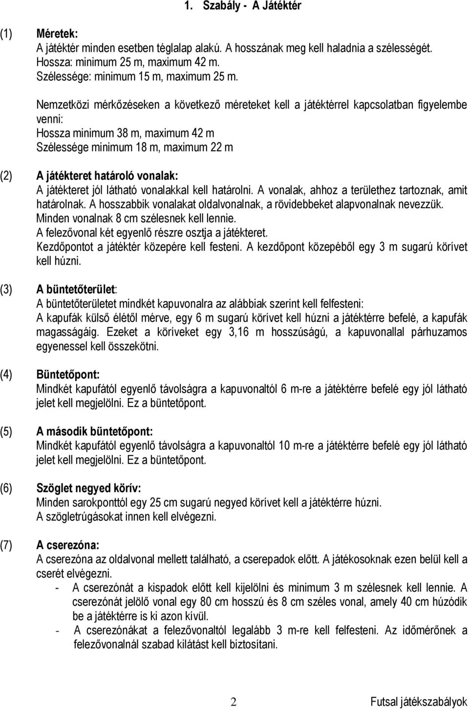 vonalak: A játékteret jól látható vonalakkal kell határolni. A vonalak, ahhoz a területhez tartoznak, amit határolnak. A hosszabbik vonalakat oldalvonalnak, a rövidebbeket alapvonalnak nevezzük.