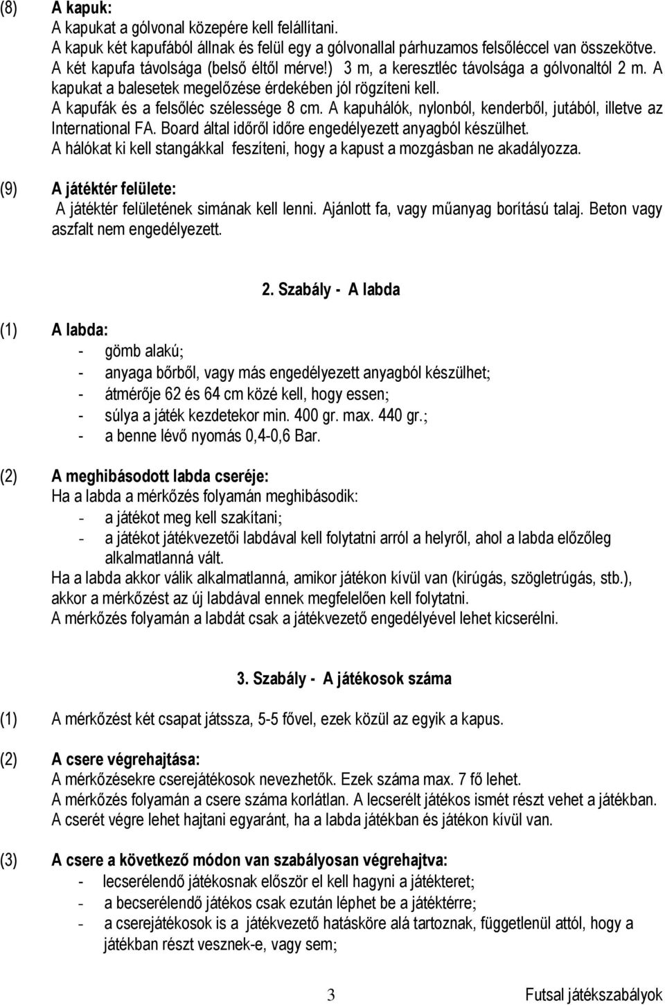 A kapuhálók, nylonból, kenderből, jutából, illetve az International FA. Board által időről időre engedélyezett anyagból készülhet.