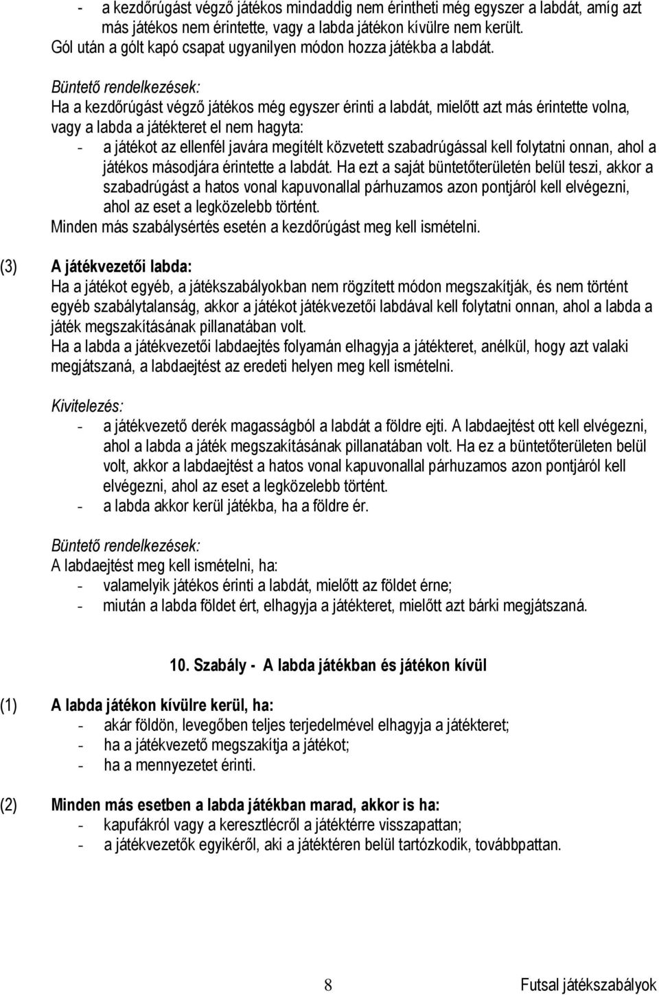 Büntető rendelkezések: Ha a kezdőrúgást végző játékos még egyszer érinti a labdát, mielőtt azt más érintette volna, vagy a labda a játékteret el nem hagyta: - a játékot az ellenfél javára megítélt