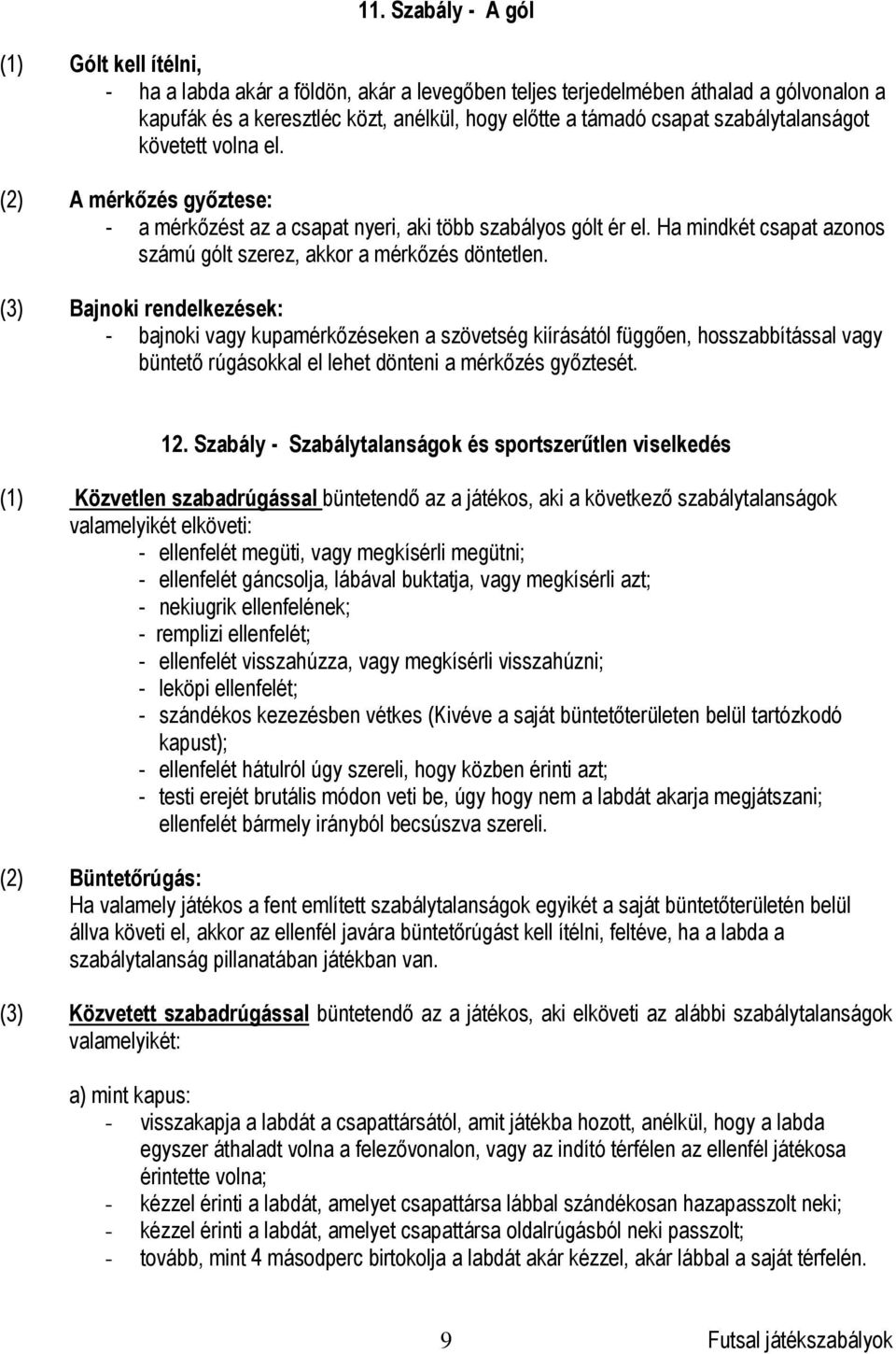 (3) Bajnoki rendelkezések: - bajnoki vagy kupamérkőzéseken a szövetség kiírásától függően, hosszabbítással vagy büntető rúgásokkal el lehet dönteni a mérkőzés győztesét. 12.