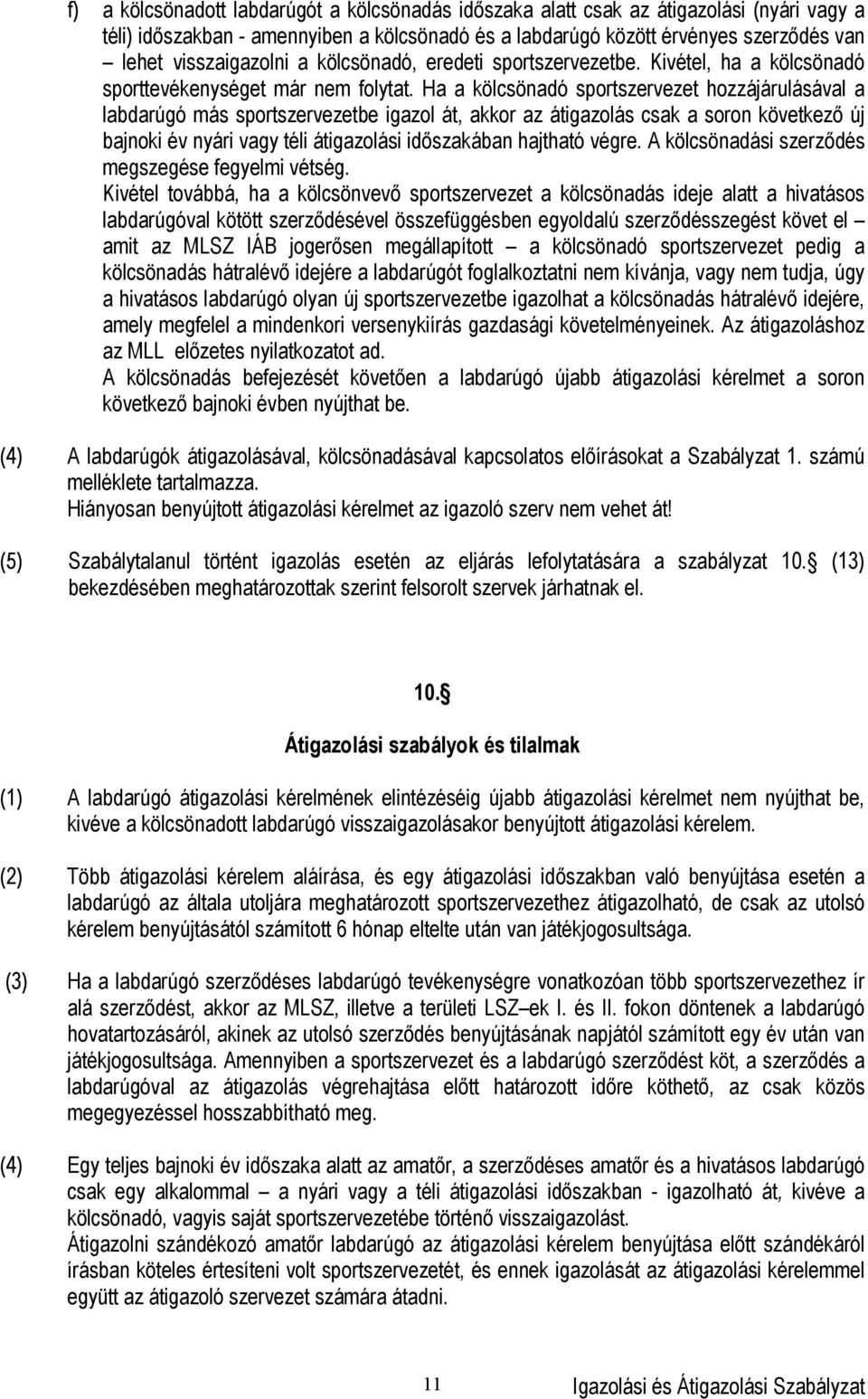 Ha a kölcsönadó sportszervezet hozzájárulásával a labdarúgó más sportszervezetbe igazol át, akkor az átigazolás csak a soron következő új bajnoki év nyári vagy téli átigazolási időszakában hajtható