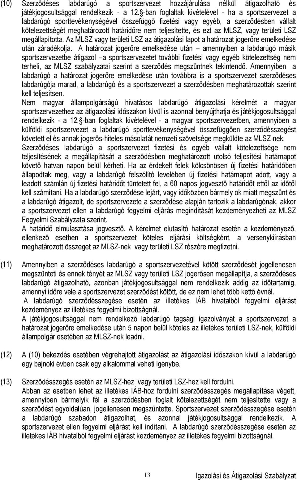 ezt az MLSZ, vagy területi LSZ megállapította. Az MLSZ vagy területi LSZ az átigazolási lapot a határozat jogerőre emelkedése után záradékolja.