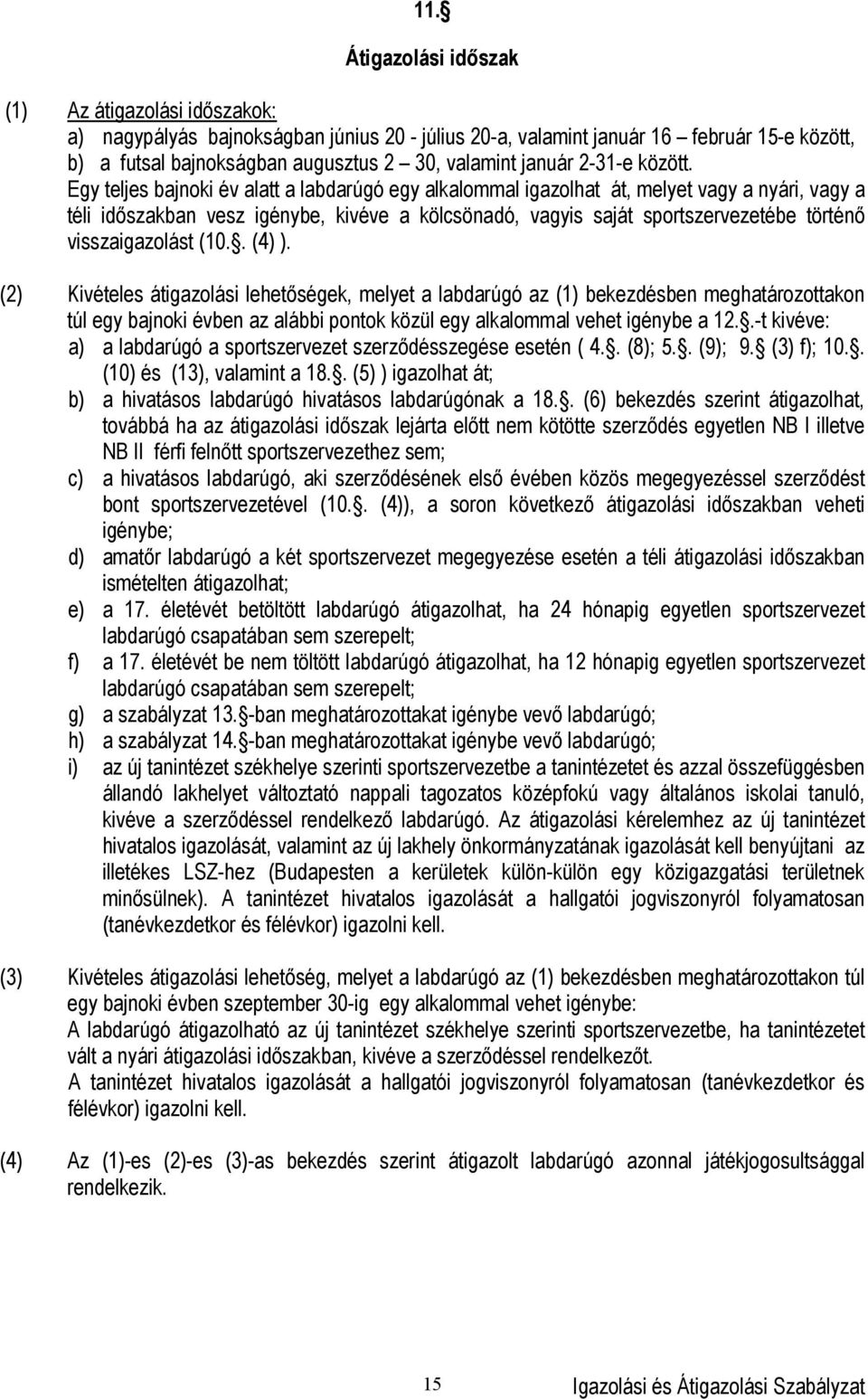 Egy teljes bajnoki év alatt a labdarúgó egy alkalommal igazolhat át, melyet vagy a nyári, vagy a téli időszakban vesz igénybe, kivéve a kölcsönadó, vagyis saját sportszervezetébe történő