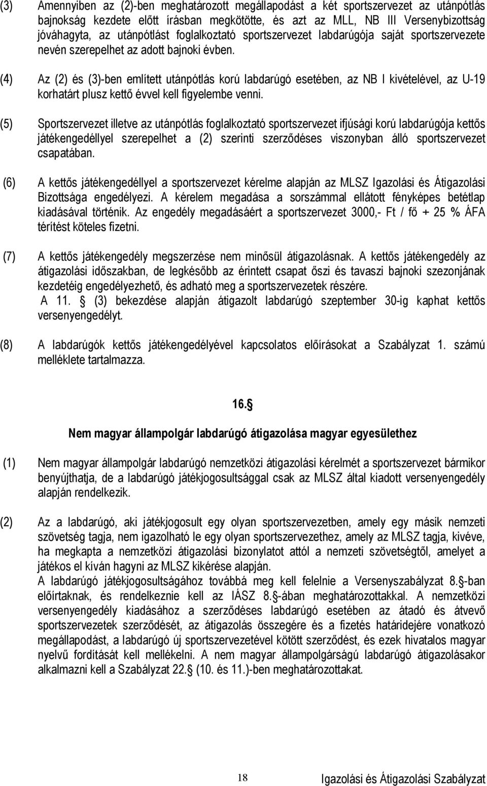 (4) Az (2) és (3)-ben említett utánpótlás korú labdarúgó esetében, az NB I kivételével, az U-19 korhatárt plusz kettő évvel kell figyelembe venni.