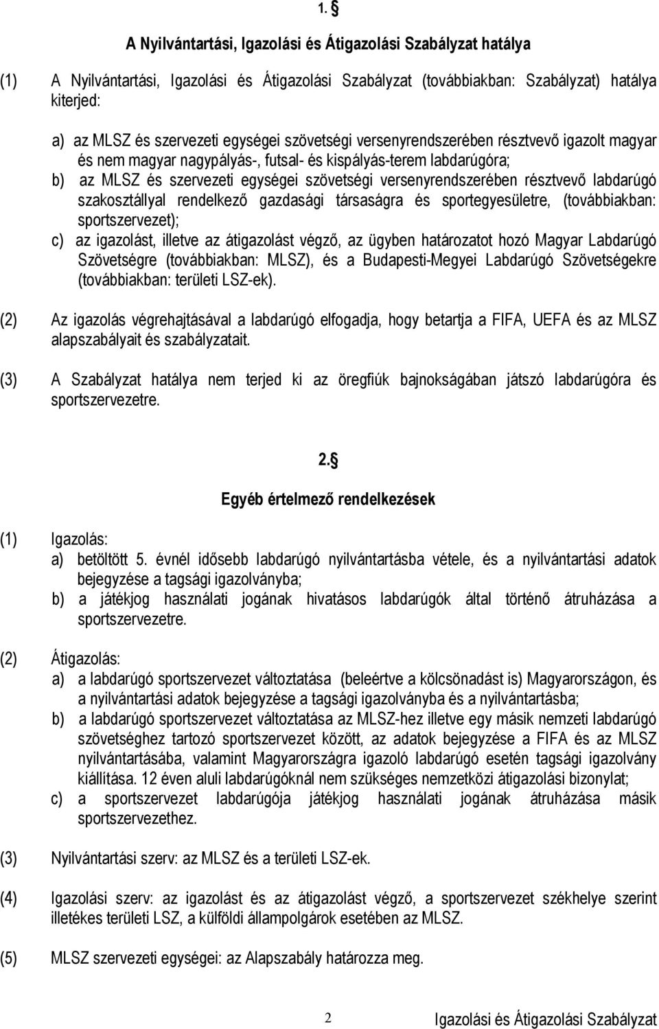 sportegyesületre, (továbbiakban: sportszervezet); c) az igazolást, illetve az átigazolást végző, az ügyben határozatot hozó Magyar Labdarúgó Szövetségre (továbbiakban: MLSZ), és a Budapesti-Megyei