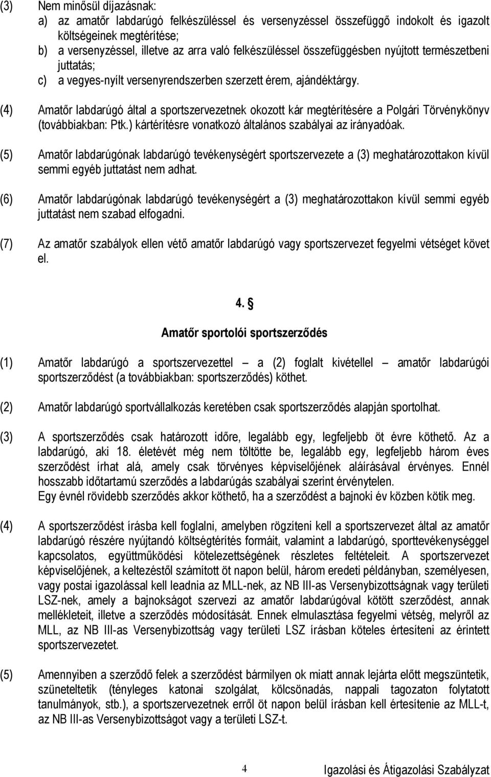 (4) Amatőr labdarúgó által a sportszervezetnek okozott kár megtérítésére a Polgári Törvénykönyv (továbbiakban: Ptk.) kártérítésre vonatkozó általános szabályai az irányadóak.