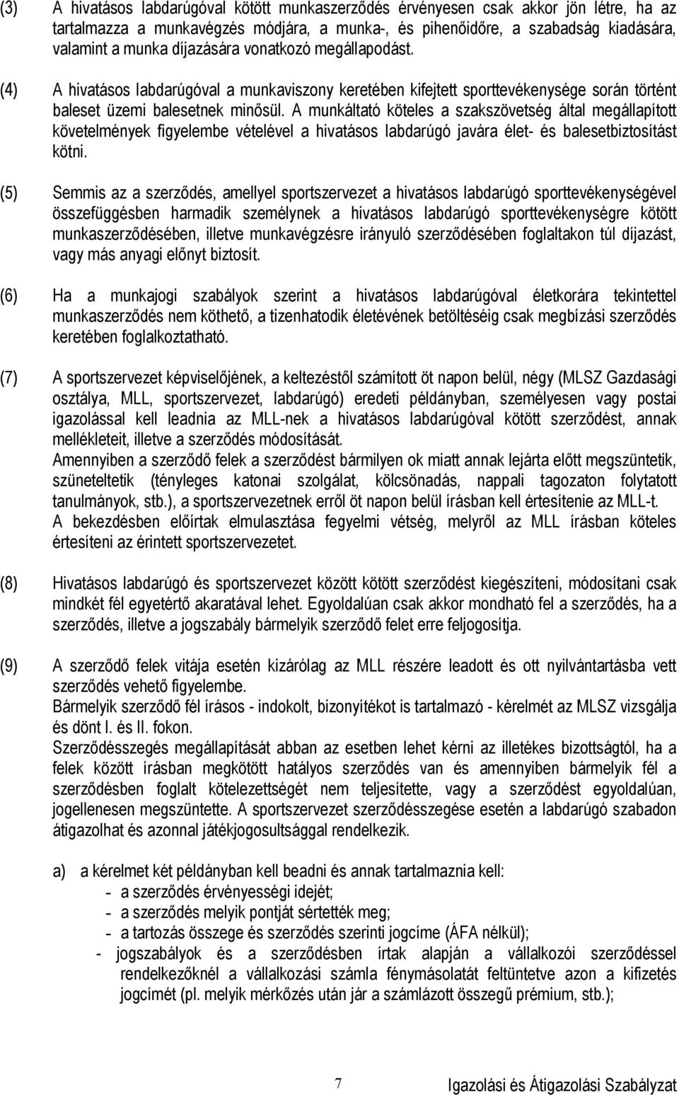 A munkáltató köteles a szakszövetség által megállapított követelmények figyelembe vételével a hivatásos labdarúgó javára élet- és balesetbiztosítást kötni.