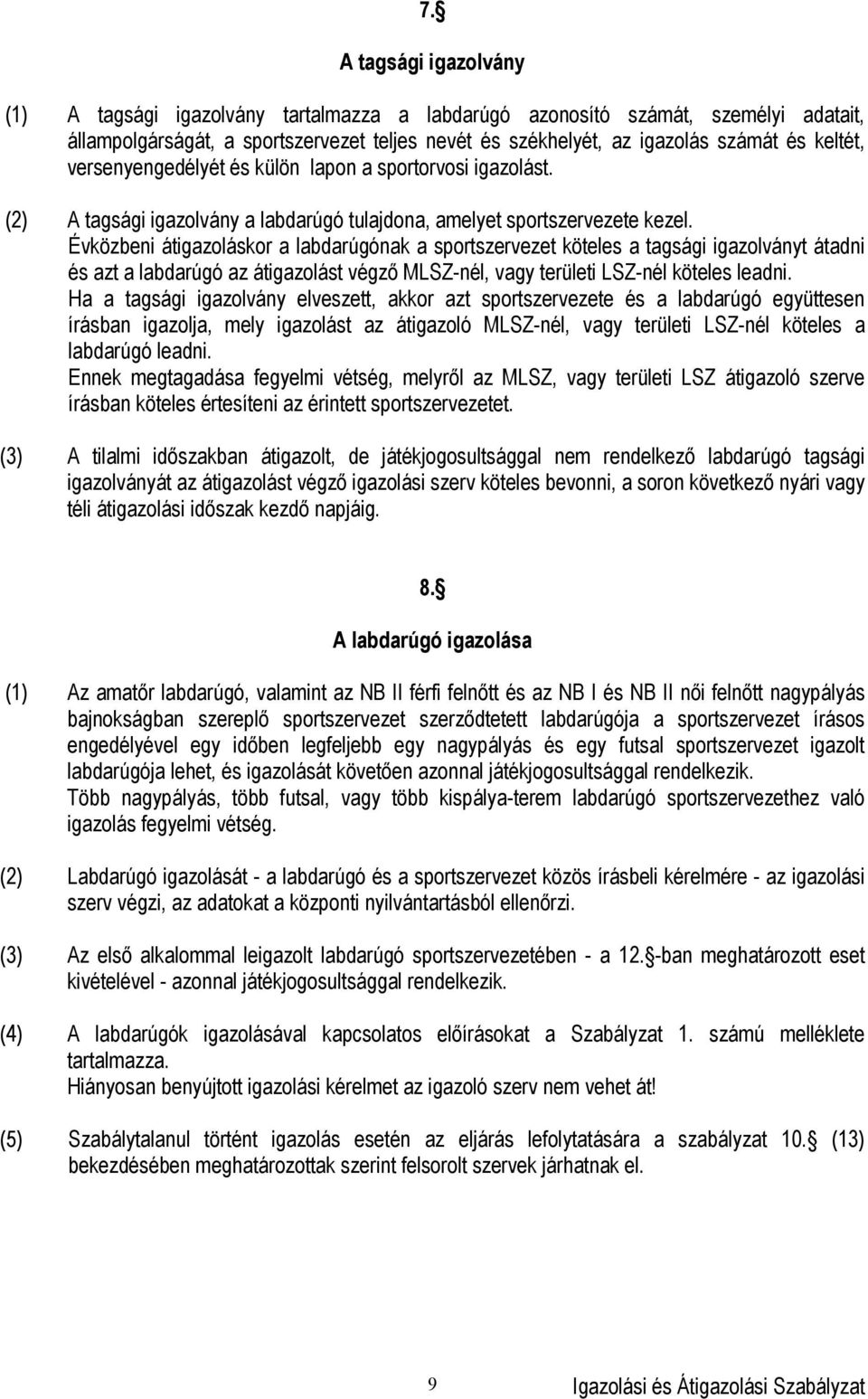 Évközbeni átigazoláskor a labdarúgónak a sportszervezet köteles a tagsági igazolványt átadni és azt a labdarúgó az átigazolást végző MLSZ-nél, vagy területi LSZ-nél köteles leadni.