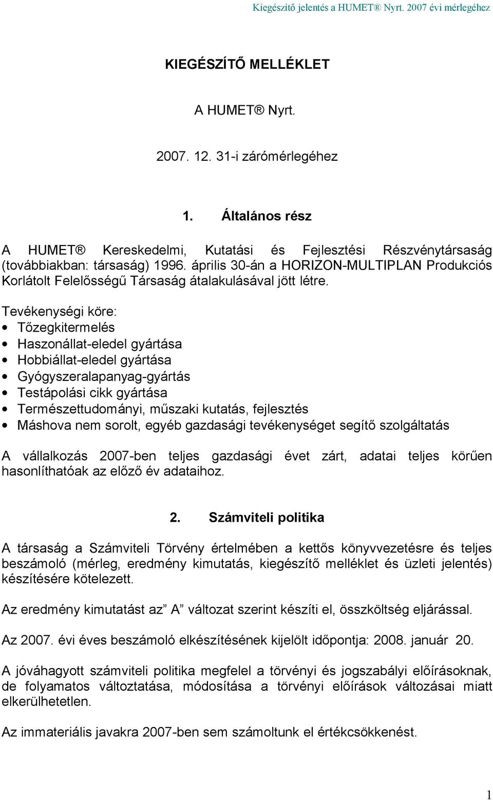 Tevékenységi köre: Tőzegkitermelés Haszonállat-eledel gyártása Hobbiállat-eledel gyártása Gyógyszeralapanyag-gyártás Testápolási cikk gyártása Természettudományi, műszaki kutatás, fejlesztés Máshova