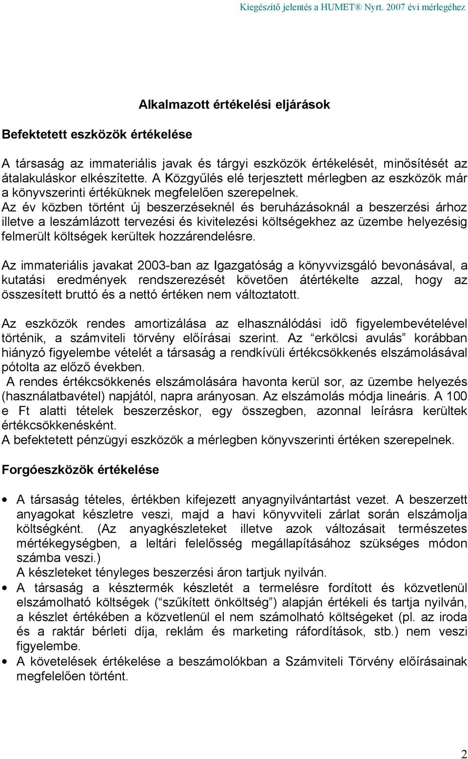 Az év közben történt új beszerzéseknél és beruházásoknál a beszerzési árhoz illetve a leszámlázott tervezési és kivitelezési költségekhez az üzembe helyezésig felmerült költségek kerültek