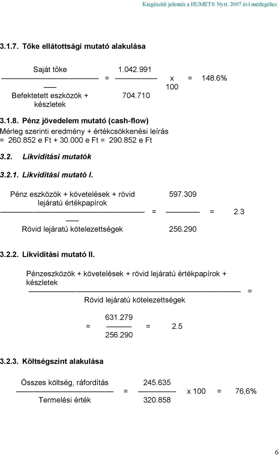 Pénz eszközök + követelések + rövid 597.309 lejáratú értékpapírok = = 2.3 Rövid lejáratú kötelezettségek 256.290 3.2.2. Likviditási mutató II.