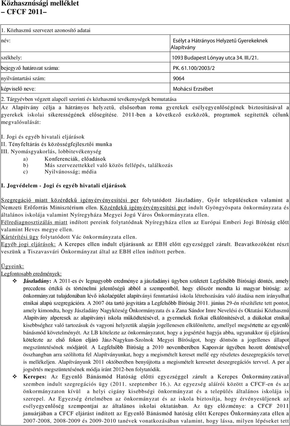 Mohácsi Erzsébet Az Alapítvány célja a hátrányos helyzetű, elsősorban roma gyerekek esélyegyenlőségének biztosításával a gyerekek iskolai sikerességének elősegítése.