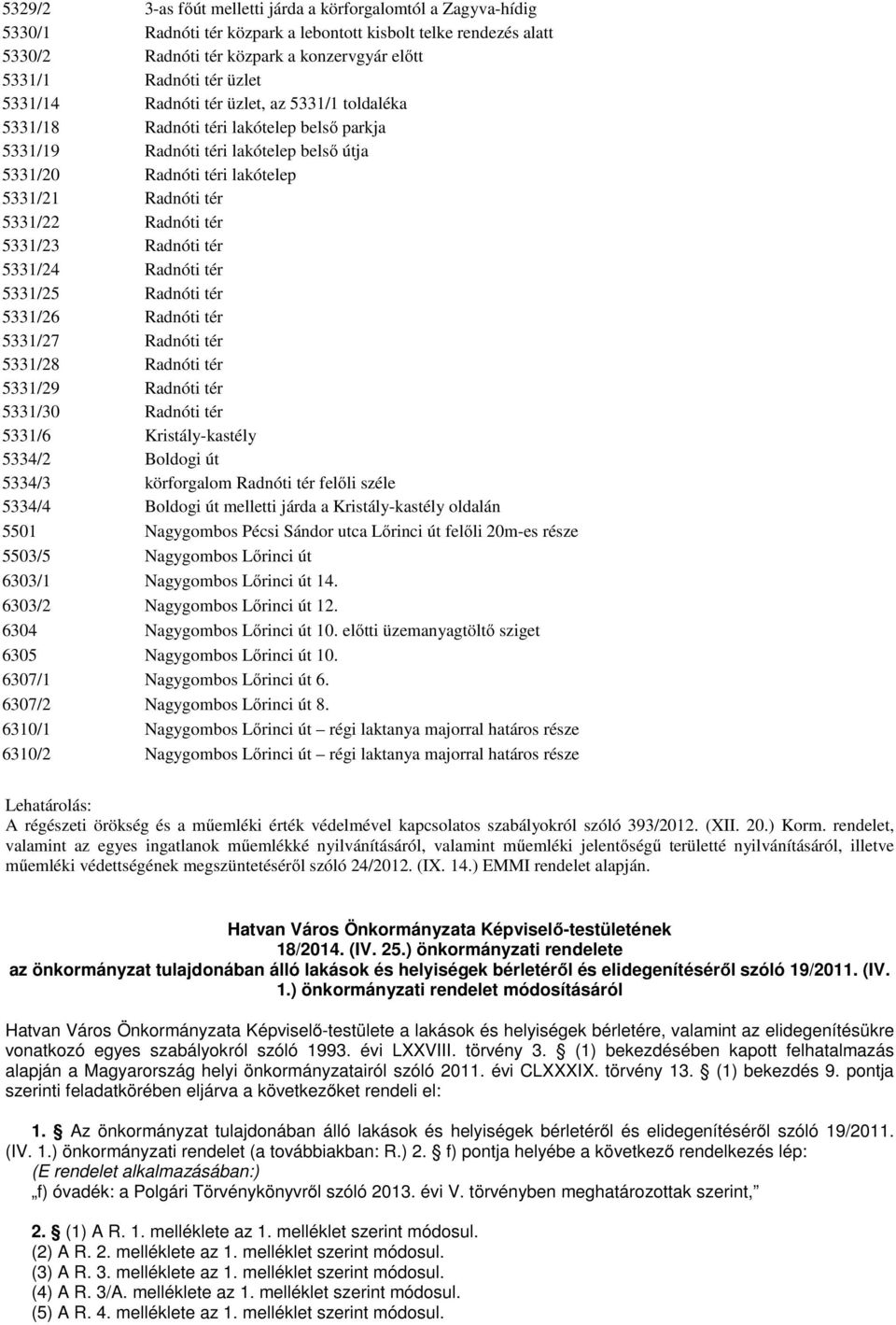 Radnóti tér 5331/23 Radnóti tér 5331/24 Radnóti tér 5331/25 Radnóti tér 5331/26 Radnóti tér 5331/27 Radnóti tér 5331/28 Radnóti tér 5331/29 Radnóti tér 5331/30 Radnóti tér 5331/6 Kristály-kastély