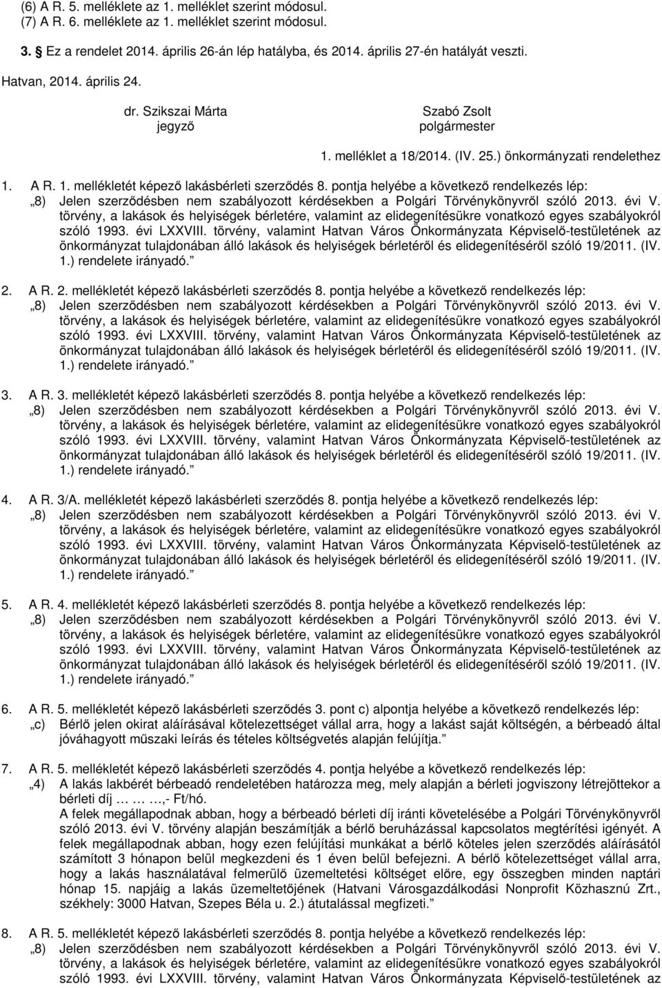 pontja helyébe a következő rendelkezés lép: 8) Jelen szerződésben nem szabályozott kérdésekben a Polgári Törvénykönyvről szóló 2013. évi V.