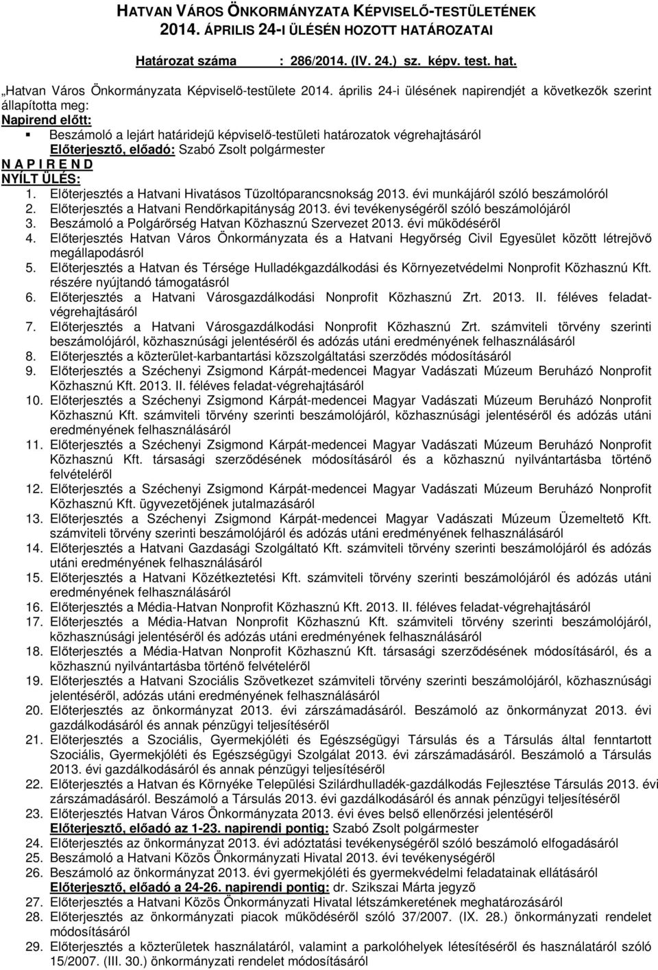 polgármester N A P I R E N D NYÍLT ÜLÉS: 1. Előterjesztés a Hatvani Hivatásos Tűzoltóparancsnokság 2013. évi munkájáról szóló beszámolóról 2. Előterjesztés a Hatvani Rendőrkapitányság 2013.