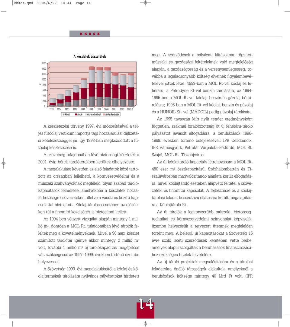 évi módosításával a teljes fûtôolaj vertikum importja tagi hozzájárulási díjfizetési kötelezettséggel jár, így 1998-ban megkezdôdött a fûtôolaj készletezése is.