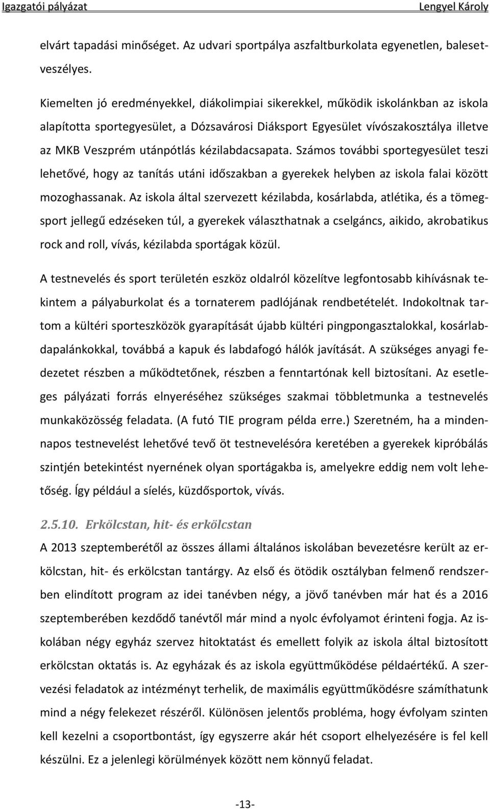 kézilabdacsapata. Számos további sportegyesület teszi lehetővé, hogy az tanítás utáni időszakban a gyerekek helyben az iskola falai között mozoghassanak.