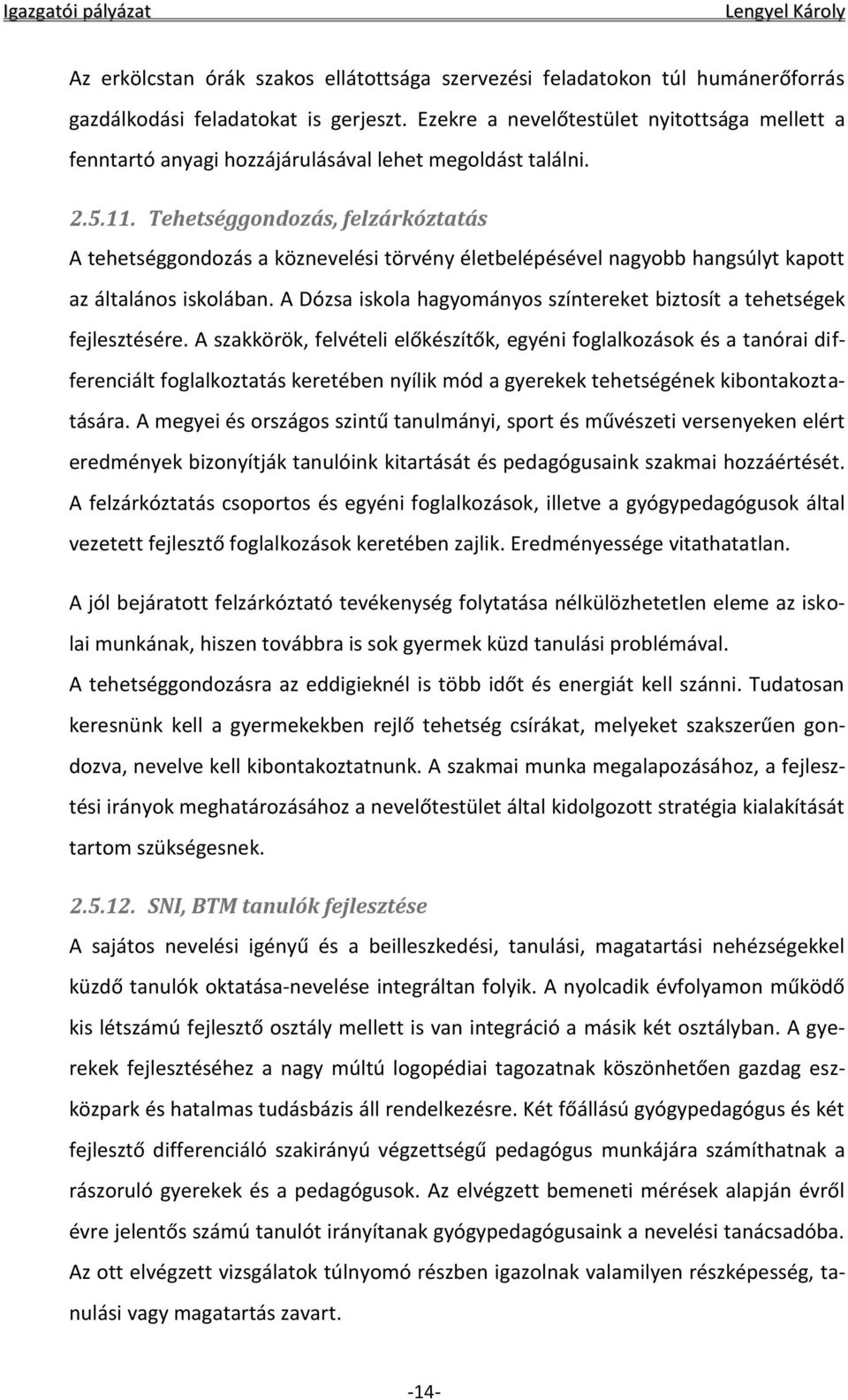 Tehetséggondozás, felzárkóztatás A tehetséggondozás a köznevelési törvény életbelépésével nagyobb hangsúlyt kapott az általános iskolában.